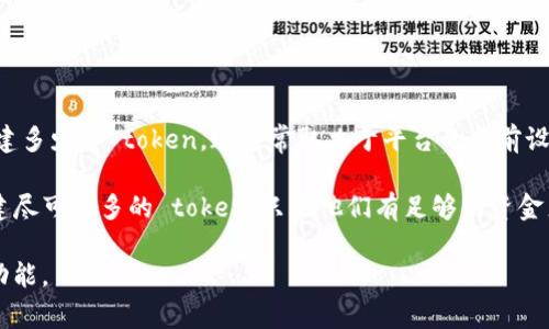 TokenIM 是一个多链钱包和去中心化交易所（DEX），允许用户管理和交易数字资产。具体到可以创建多少个 token，这通常取决于平台的当前设计和政策，可能会随时间和更新而变化。

一般来说，在区块链和加密货币的环境中，token 的创建数量没有严格的上限。理论上，用户可以创建尽可能多的 token，只要他们有足够的资金来支付相关的费用（例如，部署合约的 gas 费用）。不过，对于某些平台，可能会有一定的限制或规范。

如果你有具体的需求或背景，可以访问 TokenIM 的官方网站或相关文档，了解它们最新的政策和功能。