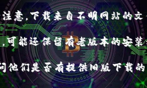 关于Tokenim的老版本下载，通常情况下，这取决于开发者是否在其官方网站或其他协议允许的地方提供旧版本的可下载链接。以下是一些建议，可以帮助你找到所需的老版本：

1. **官方网站**：访问Tokenim的官方网站，通常网站会有一个“下载”或“历史版本”部分，如果有提供老版本，你应该能够在这里找到。

2. **社区论坛**：很多软件的用户社区会有讨论，用户们可能会分享他们找到的老版本下载链接。你可以在相关论坛或社交媒体群组中询问。

3. **GitHub或开源平台**：如果Tokenim是开源的，检查其GitHub页面可以看历史版本（Release）部分，很多开源项目会在这里提供过去的版本。

4. **第三方下载网站**：有些第三方网站提供软件的历史版本下载。但请注意，下载来自不明网站的文件可能存在风险，确保你使用的是可信赖的来源。

5. **备份**：如果你之前安装过旧版本，检查你电脑的备份或安装文件夹，可能还保留有老版本的安装程序。

如果你无法找到Tokenim的老版本，考虑联系他们的客服或支持团队，询问他们是否有提供旧版下载的可能。