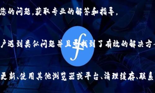 在使用Tokenim查询BSC（币安智能链）网络相关的信息时，如果遇到无法搜到的数据问题，有几个可能的原因和解决方案可以考虑。

### 1. 确保网络选择正确
首先，请确认您在Tokenim平台上选择了正确的网络。很多情况下，用户会不小心选择了Ethereum等其他网络。请在Tokenim界面中确认当前选中的网络是否为BSC。

### 2. 检查Tokenim的更新
Tokenim等区块链数据平台会定期进行更新。如果在平台上无法找到BSC网络的相关信息，建议查看Tokenim的官方网站或社交媒体渠道，看看是否有关于BSC网络的维护或更新公告。

### 3. 使用区块链浏览器
如果Tokenim仍然无法找到所需的信息，可以尝试使用BSC专用的区块链浏览器，比如BscScan。输入相关代币的合约地址，您可以找到详细的交易信息、持币分布等。

### 4. 清理缓存
有时候，浏览器的缓存可能会导致数据加载不完整，建议清理浏览器缓存，或使用无痕模式重新访问Tokenim，再次尝试搜索。

### 5. 联系客服支持
如果以上方法都不能解决问题，不妨直接联系Tokenim的客服支持，描述您的问题，获取专业的解答和指导。

### 6. 社区支持
参与相关的社区讨论（例如Telegram、Discord等），您可能会发现其他用户遇到类似问题并且寻找到了有效的解决方案。

### 小结
总之，遇到Tokenim无法搜到BSC网络信息的情况时，确认网络选择、检查更新、使用其他浏览器或平台、清理缓存、联系支持等都是有效的解决方法。希望这些建议能够帮助您找到所需的信息！