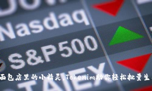 像面包店里的小精灵，Tokenim助你轻松批量生成！