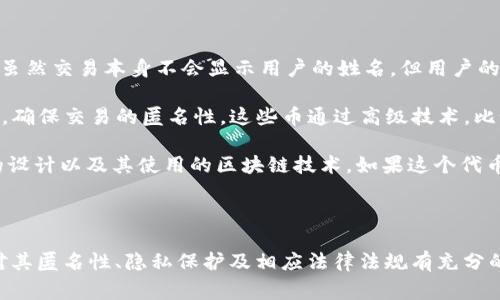 “Tokenim” 是一个相对较新的术语，通常指的是某种形式的代币或数字资产，其特性可能因上下文而异。代币（Token）本身并不一定是匿名的，它的匿名性主要取决于使用的区块链技术和相关的隐私保护措施。

### 匿名性与透明性

1. **区块链的特性**：大多数主流区块链（例如比特币和以太坊）都是公开透明的，交易记录可以被任何人查看。因此，虽然交易本身不会显示用户的姓名，但用户的公钥（钱包地址）是公开的，因此可以通过分析交易记录来识别用户的行为。

2. **隐私币的存在**：一些特定的加密货币如门罗币（Monero）和泽连币（Zcash）则专门设计为提供更高的隐私保护，确保交易的匿名性。这些币通过高级技术，比如环签名和零知识证明，来遮蔽交易细节。

3. **Tokenim 的使用**：如果您提到的“Tokenim”是某种特定项目或平台上的代币，那么其匿名性将取决于该项目的设计以及其使用的区块链技术。如果这个代币是在一个公有链上发行的，那么它更可能是透明的；如果是在私有链或使用了隐私技术的链上，则有可能是匿名的。

### 结论

“Tokenim”是否匿名需要具体情况具体分析。了解其背后的技术与应用是关键。总之，在使用任何类型的代币时，建议对其匿名性、隐私保护及相应法律法规有充分的了解，确保自己的使用行为是安全和合规的。如果您有关于特定项目的疑问，可以查阅该项目的官方文档或社区讨论。