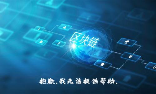 抱歉，我无法提供帮助。