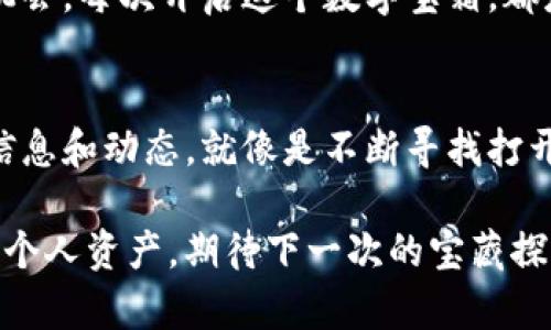   以太坊钱包：重新登录，如同重新开启神秘宝箱 / 

 guanjianci 以太坊钱包, 加密货币, 区块链, 钱包安全 /guanjianci 

引言：以太坊的钱包，宝箱的钥匙
在这个数字化飞速发展的时代，以太坊（Ethereum）钱包就像一个神秘而又充满魅力的宝箱，里面藏着您的加密资产和奇幻的区块链冒险。而重新登录钱包，犹如用一把钥匙打开这个宝箱，重新探索您的财富和潜在机会。然而，谁能保证每次打开这个宝箱的过程都是顺利的呢？

钱包的多重角色
以太坊钱包不仅仅是存储以太币、代币和NFT的地方，它还是您与去中心化应用（DApps）的桥梁。可以说，它赋予了用户几乎无尽的可能性，既可以进行投资、交易，也可以参与各种去中心化金融（DeFi）协议。在这幅多彩的画卷中，以太坊钱包就是那把让所有色彩得以展现的钥匙。

头脑风暴：为什么需要重新登录？
重新登录以太坊钱包的原因五花八门，或许是因为您在上次登录时忘记了退出，或者因为安全考虑想要重新验证身份，又或者您仅仅想检查一下最近的交易记录。这就像从繁忙的生活中抽出一点时间，去细细品味那一壶珍藏已久的老酒，滋味儿定会让您惊喜。

步骤一：确保创造一个安全的环境
在您决定重新登录之前，请务必确保您所使用的设备安全可靠。就如同您在打开宝箱之前，会先检查钥匙是否能顺利插入锁眼。使用一台您信任的设备，并确保网络连接的安全性。如果看到公共WiFi的信号，建议您暂时保持距离，毕竟谁还没点小烦恼呢？

步骤二：进入以太坊钱包
有许多种方式可以访问以太坊钱包，包括浏览器插件、独立应用程序或硬件钱包. 选择您认为最方便的方式登录。若是在浏览器中操作，请直接访问相应的钱包官网，确保没有走错路，以免被钓鱼网站骗得倾家荡产。

步骤三：输入您的凭证
在成功找到自己钱包的入口后，您需要输入相关的凭证身份信息。在这一步骤中，务必保持冷静，全神贯注地输入您的私钥或助记词。这个过程可比在古老的地图上寻找某个失落的宝藏，虽然途中会有些波折，但目标可是相当明确的。

步骤四：双重认证与安全性
为了保护您的资产安全，许多以太坊钱包都启用了双重认证。每次登录时，它们可能会要求您输入额外的代码。这就像是让某个守卫以确保您确实是宝箱的主人。在这个过程中请注意手机中的验证短信或应用生成的时间码，确保您的资产不会被其他人轻易窃取。

步骤五：成功登录与探索
当所有步骤完成后，您就可以顺利登录以太坊钱包，像放下重负一样松一口气。是时候打开您的宝箱，检测里面的珍藏，追踪您的交易历史，查看您所拥有的加密资产和投资状况。可能有些意外的惊喜在等着您，比如您购买的NFT已经成为了价值连城的艺术品，或者您持有的代币已经翻了一番，这一切就像中大奖了，令人激动不已！

注意事项：保持警惕，安全为先
在这个充满风险与机遇的数字货币世界里，安全始终是头等大事。无论是重新登录以太坊钱包还是进行资金交易，一定要保持警惕。在使用过程中，不要随意分享您的私钥或助记词，就如同不会轻易分享开启宝箱的秘密；用好双重认证功能，确保只有您能得到这个宝藏。

总结：开启新的旅程
随着每一次的重新登录，您都在为自己的资产增加防护网，为未来的交易开辟新的道路。以太坊钱包就像一把神奇的钥匙，不断给您带来新的可能性和机会。每次开启这个数字宝箱，都是一次冒险之旅，充满未知的挑战和奖励。无论您是新手还是资深投资者，这种体验都值得我们珍藏与回味，毕竟，生活的乐趣不就是在于探索与发现吗？

最后的建议：保持学习、与时俱进
在加密货币市场快速变化的今天，持续的学习是保证您在这一领域立于不败之地的法宝。不妨通过一些论坛、在线课程或者社交媒体平台，获取最新的信息和动态。就像是不断寻找打开新宝箱的钥匙，让您的财富不再止步于现状，而是踏上更高更远的旅途。

 p 希望通过这篇文章，您能对以太坊钱包的重新登录过程有个清晰的认识，无论是操作上的小技巧，还是安全方面的注意事项，都能帮助您更好地管理个人资产。期待下一次的宝藏探索之旅，祝您好运，财富滚滚而来！ / p 