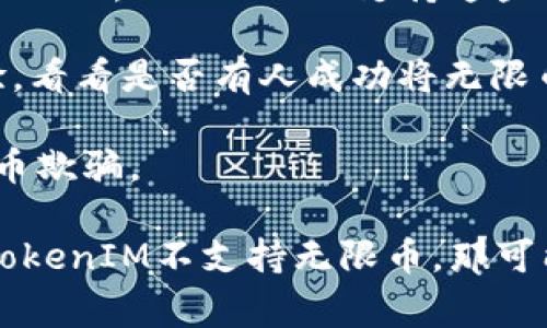 无限币（Infinite Token或类似名称的数字货币）是否可以放入TokenIM（一个常见的钱包应用）中，主要取决于TokenIM是否支持这种特定的币种。

在一般情况下，以下是你可以进行的一些步骤来确认是否可以将无限币放入TokenIM钱包：

1. **查看TokenIM支持的币种**：访问TokenIM的官方网站或者应用程序，查看其支持的代币列表。通常情况下，钱包应用会列出其支持的所有加密货币和代币。

2. **确认无限币的技术标准**：如果无限币是基于以太坊（ERC-20）或其它兼容标准（如BSC上的BEP-20），而TokenIM支持这些链的代币，则有很大的几率可以存放在TokenIM内。

3. **社区和论坛查询**：去相关的社区论坛或社交媒体（如Reddit，Telegram等）询问其他用户的经验，看看是否有人成功将无限币存放到该钱包中。

4. **安全第一**：确保你从官方渠道下载TokenIM并仔细核对无限币的合约地址，以防止诈骗或被假币欺骗。

如果你确实找到了相关的支持信息，那么你就可以安全地将无限币转入TokenIM钱包中。如果你发现TokenIM不支持无限币，那可能就需要寻找其他钱包来存放它。同时，保持对加密货币市场的关注，以便随时获取最新的信息和更新。