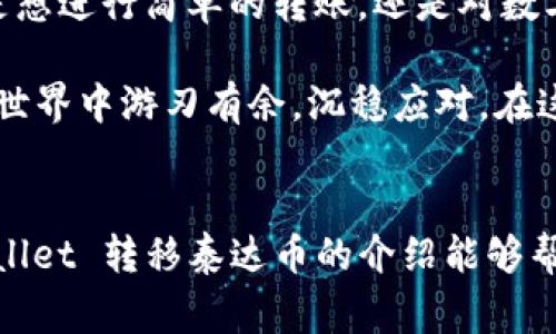 截至2023年10月，tpWallet 是一个多链钱包，支持多种加密货币的管理与交易。泰达币（Tether, USDT）作为一种主流的稳定币，通常也可以在大多数支持多种资产的数字钱包中进行转账和存储。

要知道如何在 tpWallet 中转移泰达币，下面是一些相关步骤和注意事项：

1. tpWallet 简介
tpWallet 是一种用户友好的加密货币钱包应用，它支持多种区块链资产的存储与交易。用户不仅可以方便地管理自己的数字资产，还可以通过它进行换币、充值和提现等操作。

2. 泰达币（USDT）简介
泰达币是一种与美元挂钩的稳定币，1 USDT 通常等于 1 美元。它的出现旨在减轻加密货币市场的波动性，使得用户在进行交易和投资时更加稳定。

3. 在 tpWallet 中转移泰达币的步骤
如果你已经在 tpWallet 中拥有 USDT，以下是转移泰达币的详细步骤：

ul
    listrong步骤 1: 打开 tpWallet 应用/strong/li
    在你的手机上找到并打开 tpWallet 应用，确保你已登录到你的账户。

    listrong步骤 2: 选择泰达币/strong/li
    在钱包首页，找到“泰达币（USDT）”选项。点击它，你将看到你当前拥有的 USDT 余额。

    listrong步骤 3: 点击转账/strong/li
    选择“转账”或“发送”选项，输入你想要转账的数量。

    listrong步骤 4: 输入接收地址/strong/li
    在接收方地址框中输入对方的 USDT 地址。如果你是从一个 QR 码转账，可以选择扫描 QR 码。

    listrong步骤 5: 确认交易信息/strong/li
    仔细检查你输入的信息，确保所有内容都正确无误后，再点击“确认”或“发送”。

    listrong步骤 6: 等待交易完成/strong/li
    转账后，稍等片刻，你将收到转账成功的通知，且对方也会在其钱包中看到转入的 USDT。
/ul

4. 转账时需要注意的事项
在进行 USDT 转账时，有一些需要特别注意的事项：
ul
    listrong确认地址准确性/strong: 转账后无法撤销，因此确保接收地址正确是非常重要的。一个小小的错误可能导致你的资产永远丢失。/li
    listrong链的选择/strong: USDT 目前在多个区块链上发行，如 Ethereum（ERC-20）、Tron（TRC-20）等。在转账前确认你选择的链与接收方的链一致。/li
    listrong手续费/strong: 某些区块链的转账可能会收取网络手续费，确保你的余额足以支付这部分费用。/li
/ul

5. 常见的问题与解答
在使用 tpWallet 转账 USDT 的过程中，用户可能会遇到一些常见问题。

ul
    listrong问题 1: 转账失败，怎么办？/strong/li
    转账失败可能由多种原因造成，例如网络拥塞或地址错误。首先检查你的网络是否正常，然后再确认你输入的信息。如果问题依旧，请联系 tpWallet 的官方支持。

    listrong问题 2: 转账后何时到账？/strong/li
    转账时间因区块链的网络状况而异。一般情况下，普通转账会在几分钟内完成，若网络繁忙可能需要更久的时间。耐心等待是关键，当然，谁还没点小烦恼呢？
    
    listrong问题 3: 如何保证钱包安全？/strong/li
    钱包安全非常重要，建议你开启双重认证，并定期备份你的钱包信息。在使用公用网络时，尽量避免进行交易，以防信息泄露。
/ul

6. 使用 tpWallet 的优势
使用 tpWallet 转移 USDT 不仅方便，还有诸多优势：

ul
    listrong多币种支持/strong: 除了 USDT，tpWallet 可能支持多种其他主流币种，使得用户可以轻松管理各种数字资产。/li
    listrong安全性高/strong: tpWallet 采用了行业领先的安全设施，帮助用户保护他们的资产不受外界威胁。/li
    listrong用户友好界面/strong: 操作简便，适合新手与老手，用户不需具备过多的技术背景。/li
    listrong实时交易/strong: 实时查看资产变化，快速响应市场动态。/li
/ul

7. 总结
tpWallet 是一个能够让你轻松管理泰达币（USDT）以及其他数字资产的钱包。无论你是想进行简单的转账，还是对数字货币进行长期投资，tpWallet 都能为你提供方便快捷的服务。

如同在操控一台精密的时钟，掌握转账的每一个步骤与细节，将使你在复杂的数字货币世界中游刃有余，沉稳应对。在这个过程中，保持乐观的态度，时刻准备迎接挑战，才能享受数字货币带来的乐趣与收益。

8. 结语
在加密货币风起云涌的时代，安全、快捷的转账方式显得尤为重要。希望以上关于 tpWallet 转移泰达币的介绍能够帮助你顺利完成每一笔交易！快去尝试一下吧，也许会有意想不到的惊喜等待着你！