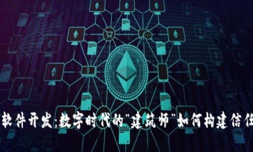 区块链软件开发：数字时代的“建筑师”如何构建信任的桥梁