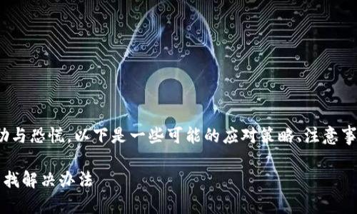 在面对“TokenIm跑路”这样的情况，许多人可能会感到无助与恐慌。以下是一些可能的应对策略、注意事项和建议，但请注意这些建议并不能保证一定会带来结果。

### TokenIm跑路了？别慌，跟着这条“跑路指南”一起寻找解决办法