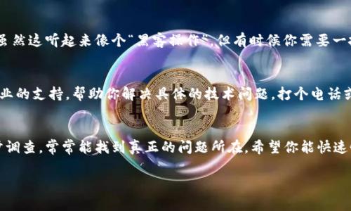如果你在使用 Tokenim 或其他类似的区块链工具时遇到网络不行的问题，可能是由于多种原因导致的。下面将提供一些常见的故障排查步骤，帮助你解决网络问题。

1. 检查你的网络连接
首先，确保你的设备连接到了互联网。你可以通过尝试访问其他网站或应用来检查。如果其他网站和应用都无法打开，可能是你的网络服务提供商（ISP）出现了问题。在这种情况下，你可以尝试重启路由器或联系你的 ISP。

2. 确认服务状态
有时候，Tokenim 或其他区块链服务可能会进行维护或者遭遇服务中断。你可以访问 Tokenim 的官方网站或者社交媒体账号，查看是否有相关的通知或公告。在一些社区论坛上也可以找到其他用户的反馈，这也能帮助你判断是你的问题还是服务端的问题。

3. 清除浏览器缓存
如果你是在网页上使用 Tokenim，有时候缓存问题会导致页面无法正常加载。试着清除浏览器的缓存和 Cookies，然后重新加载 Tokenim 的页面。有时候我们需要给浏览器“洗洗澡”，让它清醒一下！

4. 尝试不同的设备或浏览器
有时问题可能与设备或浏览器有关，尝试在其他设备上打开 Tokenim，或者更换一个浏览器（如Chrome、Firefox等）。如果在不同的设备或浏览器上都能正常工作，那么问题就可能是特定设备或浏览器配置造成的。

5. 使用 VPN
在某些地区，访问某些服务可能受到限制。你可以尝试使用 VPN，选择一个其他地区的服务器进行连接。虽然这听起来像个“黑客操作”，但有时候你需要一把“钥匙”才能打开某些“门”。

6. 联系客服
如果你尝试了以上步骤，但依然无法解决问题，联系 Tokenim 的客服可能是最佳选择。他们可以提供专业的支持，帮助你解决具体的技术问题。打个电话或发个邮件，通常会给你带来意想不到的帮助！

总结
遇到 Tokenim 网络不行的问题时，别急，这里有不少方法可以帮你排查和解决问题。像个侦探一样，逐步调查，常常能找到真正的问题所在。希望你能快速恢复正常使用，继续享受区块链的乐趣！谁还没点小烦恼呢？

如果你需要更详细的指导或帮助，请提供更多的信息！