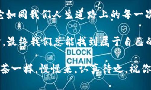   抹茶提币到Tokenim：仿佛在跨越一座数字交易的彩虹桥 / 

 guanjianci 抹茶, Tokenim, 数字货币, 提币 /guanjianci 

什么是抹茶？
提到抹茶，大多数人可能会想到那杯浓郁香醇的抹茶拿铁，以及那独特的绿色鲜活色彩。但在数字货币的世界中，抹茶（MEXC）可不是一杯饮品，而是一家颇具影响力的数字货币交易所。它为用户提供了一系列便捷的交易服务，仿佛是一座通往数字资产世界的桥梁。

Tokenim介绍
而Tokenim，就像是那个新兴的数字市场小镇，充满了机会与挑战。在这里，用户可以尽情探索各种加密货币的交易，发现每一种代币背后的故事。Tokenim为每一个数字游牧者提供了一个平台，使他们能够在虚拟市场中尽情驰骋。

从抹茶提币到Tokenim的必要性
那么，为什么要将抹茶上的币转移到Tokenim呢？这就像是在说，为什么要去尝试新的美食。谁不想在享受熟悉的同时，也打开一个充满惊喜的新世界呢？通过将你的抹茶币转移到Tokenim，你可以利用Tokenim平台上独特的交易机会，也许会有意想不到的收益。

提币流程：如同一场跳跃的舞蹈
提币的过程其实并不复杂，让我们来一步步解读，就像学习一场舞蹈。首先，用户需要在抹茶平台上登录自己的账户。如果说抹茶的界面像是精致的茶席，那么用户的登录就是品茶的第一步。

接下来，找到“提币”选项，这个选项可能藏得像是桌子底下的小点心，让大多数人都懒得去翻找。但“懒惰”可不适合数字货币的世界。找到后，用户需要输入所需提取的代币种类和金额。这里就像是在选择自己想要的甜点——是巧克力慕斯，还是抹茶蛋糕？可别选错哦！

然后，一定要确认提币地址是否准确。这个步骤就像是准备把美食送到邻居家，地址写错可就得自己吃土了。要记得确保你在Tokenim上获得的接收地址是正确无误的。

费用与时间：不可忽视的茶室规矩
当然，在提币的过程中，也要注意相关的费用和时间。这就像是进入一个高档茶室消费前的准备工作。每个交易所都有自己的手续费，抹茶的手续费可能会根据市场状况有所变化，用户需要了解自己的“消费预算”。

至于提币时间，虽然大部分情况下是迅速的，但在区块链的世界中，有时候也会出现“堵车”。所以，用户需要保持耐心，给自己留点悠闲的时间，趁机准备下一步的交易计划。

风险提示：知己知彼，百战百胜
在这个交易的舞台上，我们还得提到风险的问题。就像买抹茶原料一样，你不能只看重其色泽和香味，还得考虑到每一个材料的来源和品质。在数字货币的交易过程中，价格波动是常态，用户务必要做好相应的心理准备。

而且，在提币操作中，务必要保持设备的安全，确保不会因为小小的疏忽而导致不必要的损失。使用复杂密码和双重验证，保护你的资产，毕竟“酒香不怕巷子深”，但熊熊的火焰也不容忽视。

在Tokenim上的投资机会
完成抹茶到Tokenim的提币后，你会发现，这里就像是一场充满新奇的探险。不同的代币，各种类型的投资方式，不禁让人眼花缭乱。每一项资产都有着独特的故事和价值，等待着你去发掘。

在这里，你可以参与流动性池、做市、甚至是参与各种创新项目。这就像是加入了一场美食节，每一个摊位都在等待被你探索。你永远不知道，下一口可能就是惊艳你的味蕾，哦不，数字资产。

总结：跃向新世界
将抹茶提币到Tokenim的过程，虽不是一件简单的事情，但一点一点的摸索和学习，便是对自己投资之路的最好探索。它如同我们人生道路上的每一次跃进，都是为我们自己开辟了新的可能性。

所以，为什么不试试呢？正如喝抹茶要享受慢慢变好的滋味一样，在数字货币的事务中，保持一份从容，细细品味每一步，最终我们总能找到属于自己的那一片翠绿，绽放出最美的风采。

毕竟，投资的路上，难免会遇到一些“小烦恼”，但也正是这些问题，才让我们的数字游历更加精彩。不妨就像品尝一杯抹茶一样，慢慢来，认真待之。祝你在Tokenim的探索旅程中愉快无比，收获满满！