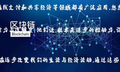 区块链应用地点通常指的是区块链技术实际应用和实施的场所或领域，这些领域可以涵盖金融、供应链管理、医疗健康、数字身份、投票系统等。区块链作为一种去中心化的分布式账本技术，被广泛应用于各个行业，以提高透明度、安全性和效率。

### 区块链应用地点的主要领域

#### 金融行业
在金融行业，区块链技术被广泛应用于数字货币的交易、跨境支付和清算系统。其中，比特币和以太坊是最知名的区块链应用。通过区块链，用户能够快速、安全地转移资金，降低交易成本，并消除中介的参与。现在，很多金融机构也开始探索区块链在贷款、保险和资产管理等领域的潜在应用。

#### 供应链管理
区块链在供应链管理中的应用可以追溯商品的来源及流通路径，确保产品的真实性和安全性。比如，食品行业可以通过区块链技术追踪食物从农田到餐桌的全过程，消费者也可以通过扫二维码查询产品的真正来源。试想一下，买一块牛排时还能看到它在牧场的“成长经历”，这可真是一种新奇的体验！

#### 医疗健康
在医疗健康领域，区块链技术有助于安全地存储和分享病人的医疗记录。通过去中心化的方式，病人能够控制自己的数据，只有在需要时才授权医务人员访问，这样有效地保护了隐私。想象一下，医生问你病史时，您只需通过区块链分享必要信息，而不用把自己的隐私统统抛出去，真是省心不少。

#### 数字身份
区块链技术可以帮助用户建立一个去中心化的数字身份。通过智能合约，用户可以在不揭露个人敏感信息的情况下证明自己的身份。这在社交网络、在线支付和共享经济等领域都有广泛应用。想想看，未来的你设定一个密码，把所有个人信息存在一个数字钱包里，别人无需知道你是谁，就能完成交易，这样安全、便捷的方式可真是让人眼前一亮！

#### 投票系统
区块链可以用于建立透明的投票系统，确保投票过程的安全性和准确性。无论是公司年度会议的股东投票，还是国家选举，区块链都能提供更高的公信力与透明度。他们说，技术是进步的推动力，谁还没点小烦恼呢？有了区块链，投票计数不再是个头疼的问题，大家也不用担心票数出错了。

### 结语

区块链技术的应用场景日益广泛，伴随着技术的不断发展，我们将会看到更多行业和领域进行创新和变革。无论是监管合规，还是事实证明，区块链正在逐步改变我们的生活与经济活动。通过这些丰富的应用地点，区块链不仅是个技术革命，更是我们生活的不断进化。希望以上信息能让您对区块链应用地点有一个更清晰的理解！