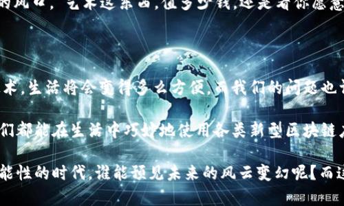 区块链技术近年来取得了显著的发展，已成为数字经济的重要基础设施之一。新型区块链体系则是在传统区块链的基础上，通过技术革新和应用场景拓展而形成的新版本。下面将详细介绍新型区块链体系的一些关键特性、优点、挑战及其在各个领域的应用。

一、区块链：从传统到新型

区块链是一种分布式账本技术，其基本的构架是将数据以块（Block）的形式组织成链（Chain），每个区块都包含了前一个区块的哈希值，以及当前区块的数据。这种设计确保了数据的不可篡改性和透明性。传统的区块链，如比特币、以太坊，大多采用的是工作量证明（PoW）或权益证明（PoS）机制，但随着需求的多样化，新型区块链体系应运而生，你可以把它看作是“区块链的进化论”。

二、新型区块链的关键特性

新型区块链体系通常具有以下几种关键特性：

strong1.可扩展性：/strong传统区块链在交易处理速度和区块容量上存在瓶颈，而新型区块链通过采用分片、Layer 2 解决方案等方式大大提高了处理效率。例如，Polygon 作为以太坊的扩展解决方案，使得交易的成本和时间得到了显著降低。

strong2.隐私保护：/strong在用户数据保护愈加重要的今天，新型区块链开始注重隐私性，比如Zcash和Monero等采用零知识证明技术，保障交易的匿名性，让用户即使在透明的区块链上也能保持隐私，谁说不能在透明的世界里保持一点神秘呢？

strong3.跨链互操作性：/strong随着区块链应用的逐渐多样化，跨链技术成为一种趋势，新型区块链体系通过桥接技术（如Polkadot、Cosmos）使不同区块链之间可以互通有无，完美地体现了“和而不同”的哲学。

strong4.智能合约的灵活性：/strong新型区块链不仅支持简单的智能合约，还支持复杂的多重签名和条件触发的合约执行。这个功能使得区块链可以在金融、房地产、供应链等多个领域得到了更广泛的应用，让很多过程“自动化”也变得顺理成章。

三、新型区块链的优点

新型区块链的出现不仅是技术上的突破，也带来了许多实际层面的优点：

strong1.降低了信任成本：/strong在一个透明且去中心化的环境中，参与者不再需要完全信任某一个中心化的机构，每个人都能通过网络参与决策与交易，谁还想再回到那种要东奔西跑去确认交易的日子呢？

strong2.提升了效率：/strong借助新型区块链体系的高效处理机制，许多传统行业的效率得到了显著提升，尤其是在跨境支付、供应链管理等领域，减少了中介环节，加快了交易流程。

strong3.保障了安全性：/strong得益于区块链的加密技术，新型区块链能有效防止数据篡改和欺诈。而且即便黑客攻击了某一节点，整个网络依然可以保持安全和正常运转，这就像是一座高墙，由无数个砖块构成，缺一不可。

四、新型区块链的挑战

尽管新型区块链体系有着诸多优点，但仍面临一些挑战：

strong1.技术复杂性：/strong新型区块链体系仍然处于快速发展阶段，技术难度相对较高，普通用户对其理解和使用存在障碍；这就像是初学者在面对复杂的编程语言，往往要经过一段时间的摸索才能找到入门的门道。

strong2.法律与合规问题：/strong区块链的去中心化特性让其在法律层面面临挑战，各国对区块链的监管政策不一，如何在合规的框架内利用区块链技术是一个重要问题。这就像是行驶在不同的国家，不同的交通规则让人时刻保持警觉。

strong3.能源消耗：/strong一些基于PoW机制的区块链仍面临着高能耗的问题，这不仅影响了其可持续发展，还引发了社会各界对于环境保护的担忧，这可真是一把双刃剑。

五、新型区块链的应用场景

新型区块链的应用已经涉及到了许多领域，其中一些较为突出的包括：

strong1.金融服务：/strong去中心化金融（DeFi）是新型区块链最成功的应用之一，通过智能合约，无需传统银行，用户可以直接进行借贷、交易、投资等，这样一来，银行也变得“闲适”不少。“你们慢慢提供服务，我自己就能做了。”

strong2.供应链管理：/strong在供应链领域，新型区块链可以追踪产品的来源与流通路径，保障食品安全与商品的真实程度。通过区块链，消费者能够清楚地看到每一件商品的历史，就像追求浪漫的人，想要了解到他的对象的过去。

strong3.数字身份：/strong新型区块链还可以用于数字身份认证，通过去中心化的方式保障用户的身份信息和隐私不被泄露。这就好比是自个儿去买一张身份卡，所有的隐私信息都在你手里，别人根本无法随意戳到你的资料。

strong4.艺术品与数字收藏：/strong随着NFT（非同质化代币）的风靡，艺术家和创作者可以通过新型区块链技术来验证作品的所有权和真实性，艺术品市场迎来了新的风口。“艺术这东西，值多少钱，还是看你愿意开口！”

六、未来展望

新型区块链技术正在快速发展，未来有望在对传统行业的改造、社会治理、经济模式创新等方面发挥重要作用。想象一下，如果更多的行业与社会领域可以依托区块链技术，生活将会变得多么方便，而我们的问题也许就像一条鱼，游得快又灵活，不再受到束缚。

当然，技术的进步不光依赖于科技本身，政策环境、行业标准的建立，以及人们的认知逐渐成熟，也会是推动新型区块链广泛应用的关键所在。未来不久的某一天，或许我们都能在生活中巧妙地使用各类新型区块链应用，享受高效、便捷且安全的数字交易体验。谁知道呢？也许今天的老问题到了明天就成为了新踩集发达的基础了。心里还是会有些小期待吧。

总结来说，新型区块链体系在技术、应用及产业变革等方面展现出无尽的潜力，如同一部精彩的电影，其情节不断反转，精彩纷呈，也让我们常常感慨不已。在这个充满可能性的时代，谁能预见未来的风云变幻呢？而这，正是区块链魅力的所在。