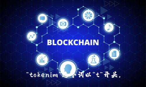 “tokenim”这个词以“t”开头。