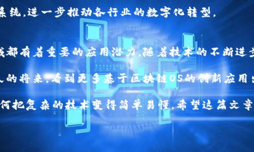 区块链操作系统（Blockchain OS）是指一个旨在支持区块链技术和应用程序的操作系统。它能够为开发者提供工具和框架，以便于他们在区块链技术之上构建和扩展应用程序。以下是详细介绍区块链操作系统的几个方面：

1. 区块链OS的基本概念
区块链操作系统（Blockchain OS）是集成了区块链节点、智能合约开发环境、分布式存储解决方案等多个组件的综合性平台。它的设计目的是简化区块链应用的开发和部署过程。可以将其看作是区块链行业的操作系统，类似于Windows或Linux在个人计算机上的功能，旨在为用户提供稳定和高效的操作支持。

2. 区块链OS的核心组成部分
一个典型的区块链操作系统通常包括以下几个部分：
ul
    listrong区块链节点管理：/strong作为区块链网络的参与者，节点管理模块负责维护备用节点的健康，确保数据的同步和一致。/li
    listrong智能合约开发环境：/strong提供编写和测试智能合约所需的工具，使开发者能够创建自定义的应用程序逻辑。/li
    listrong分布式存储：/strong保存区块链上的所有数据，保证数据的不可篡改性和持久性。/li
    listrong用户接口：/strong提供直观友好的用户体验，方便普通用户与区块链进行交互。/li
/ul

3. 区块链OS的优势
作为一种新兴的操作系统，区块链OS为用户和开发者带来了显著的优势：
ul
    listrong去中心化：/strong不同于传统的中心化操作系统，区块链OS通过去中心化的模式提升了安全性和信任度。/li
    listrong透明性：/strong所有操作都记录在区块链上，确保了交易的透明度和可追溯性。/li
    listrong灵活性：/strong开发者可以根据需求快速构建和部署应用程序，而不需要关心底层技术的复杂性。/li
/ul

4. 应用场景
区块链OS的应用场景相当广泛，涵盖了金融、供应链管理、身份认证等多个领域。以下是几个具体应用：
ul
    listrong金融服务：/strong区块链OS能够支持去中心化金融（DeFi）应用的发展，包括借贷、交易等。/li
    listrong供应链管理：/strong通过追踪产品从生产到销售的每一个环节，区块链OS有助于提高透明度，减少欺诈行为。/li
    listrong身份管理：/strong利用区块链OS来实现数字身份认证，提高个人信息的保护力度。/li
/ul

5. 未来展望
随着区块链技术的不断发展，区块链OS也将不断演化。未来，它可能会与人工智能、物联网等技术结合，打造出更智能、更高效的操作系统，进一步推动各行业的数字化转型。

6. 结论
区块链操作系统作为创新技术的产物，为信息技术行业的未来发展提供了新的方向。它的去中心化、透明性和灵活性使其在多个领域都有着重要的应用潜力。随着技术的不断进步，我们有理由相信，区块链OS将会在未来的科技浪潮中占据一席之地。 

区块链操作系统可以看作是技术革命中的一颗新星，虽然它的出现时间较短，却已在许多领域展现出了巨大的潜力。我们期待在不久的将来，看到更多基于区块链OS的创新应用出现，逐步改变我们的生活方式和商业模式。

如果你对区块链操作系统有兴趣，也许可以考虑深入学习相关技术，共同探索这个充满可能性的未来！谁还没点小烦恼呢？比如说如何把复杂的技术变得简单易懂。希望这篇文章能为你解惑，开启你对区块链操作系统更为深入的探索之旅。

区块链OS：数字世界的操作系统，开启未来新篇章