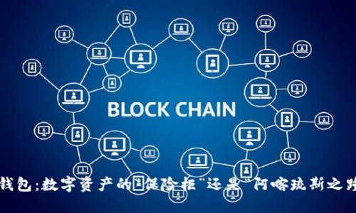 冷钱包：数字资产的“保险柜”还是“阿喀琉斯之踵”？