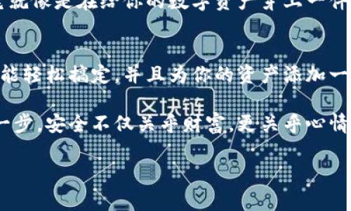 想了解如何备份你的im钱包吗？你来对地方了！下面我们将详细讲解这个过程。

为什么需要备份im钱包？
在数字货币的世界里，钱包就像是我们的个人银行账户，，所以说备份im钱包就像是为你的银行账户加上双重锁。如果不小心丢了或损坏了设备，备份便是你取回资产的唯一途径。

备份im钱包的步骤
1. **选择安全的地方存储备份**：首先，选择一个安全的地方来存储你的备份信息。可以是云存储（但要确保加密）、USB闪存盘或者是可靠的纸质文件。记住，这个备份就像你的私钥，绝对不能泄露给别人。

2. **导出助记词和私钥**：在你的im钱包中，通常会有一个选项来导出助记词或私钥。助记词一般是12到24个随机单词的组合，而私钥则是一个长字符串。将这些信息备份下来，确保它们的完整性。

3. **确保信息不被损坏**：将备份的信息复制到多个地方，这就像是在不同的银行存钱，最大限度地减少丢失的风险。

常见备份误区
很多人在备份时可能会犯一些常见的错误，下面列出一些常见误区：
- **只备份一次**：有的用户备份后就心安理得，认为不需要再备份。殊不知，设备更新或更换时，需要重新备份。
- **相信第三方备份服务**：有些用户选择将关键数据交给第三方服务，结果却遭遇数据泄露。那么，记住，要对你的备份信息有绝对的控制权。

如何恢复im钱包
万一你的设备出现问题，你也别担心，恢复过程其实非常简单。
1. **下载并安装im钱包**：从官方网站或者可信的应用商店下载im钱包。确保下载的是最新版。

2. **选择恢复钱包**：在钱包程序中，通常有一个选项供您恢复已有的钱包，选择这个选项。

3. **输入助记词或私钥**：根据提示输入你的助记词（或私钥），系统会自动恢复你的钱包。

备份后的注意事项
当你完成了备份和恢复，你就可以高枕无忧，毕竟你的数字资产安全了。但记住，安全始终是第一位的。在日常使用时，你还需要注意： 
- **定期检查备份**：每隔一段时间检查一次你的备份信息，确保它们依旧有效并安全存储。
- **避免公共网络**：在进行任何与数字资产相关的操作时，尽量避免使用公共Wi-Fi，确保私人网络的安全。

备份的最后一招，幽默一下
听说过“谁还没点小烦恼呢？”的说法吧？备份钱包虽是个小事，但总会伴随着一些小烦恼。毕竟，备份那些难以理解的数字字符时，你可能会感叹：“我是在学习编码吗？”

但不要担心，随着时间的推移，你会发现，备份im钱包其实是一件非常有趣的事情。它就像是在给你的数字资产穿上一件坚固的铠甲，时刻保护着你的财富。

总结
结合上述内容，备份im钱包似乎并不像看上去那么复杂，实际上只要按照步骤走，就能轻松搞定，并且为你的资产添加一层保险。无论是将来升级设备，还是万一不慎遗失，都能通过备份数据安全恢复。

总之，备份im钱包不仅是保护数字资产的重要手段，更是你进入数字货币世界的第一步。安全不仅关乎财富，更关乎心情。既然有了备份，你就可以安心享受这个充满潜力的新世界。

希望这些信息对你备份im钱包有所帮助，别让小烦恼干扰了你的数字财富之旅！