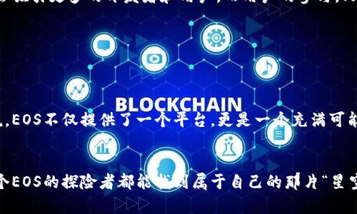 EOS是一个具有高度灵活性和可扩展性的区块链平台，旨在为去中心化应用（DApps）的开发提供支持。它被设计为一种高性能的区块链，能够处理大量交易，并使开发者能够轻松地构建和部署自己的应用程序。以下是对EOS区块链的一些详细介绍。

### EOS的目的与设计

1. 高性能和可扩展性


EOS的设计目标之一是实现高性能和可扩展性。传统的区块链（如比特币和以太坊）在处理交易时往往会遇到瓶颈，导致交易速度缓慢且费用高昂。EOS利用了区块生产者的机制，以提高交易处理速度。它能够在每秒处理数千笔交易，远超大多数现有区块链。


2. 用户友好的开发环境


EOS提供了一种可编程的合约系统，使得开发者能够使用熟悉的编程语言（如C  ）来编写智能合约。这降低了开发区块链应用的门槛，让更多人能够参与到区块链应用的开发中来。想象一下，开发者仿佛迈入了一片新天地，便捷的工具和丰富的资源如同繁星点点，让他们在这片天空中翱翔。


3. 去中心化治理


EOS引入了一种独特的治理机制，鼓励EOS代币持有者参与到网络的管理中。通过投票，代币持有者能够选举出区块生产者，并对网络的重大决策进行投票。这种去中心化的治理方式就像是一场加长版的“民主选举”，每个人都有机会为网络的未来出一份力。


### EOS的关键特点

1. 免费交易机制


与传统区块链相比，EOS实现了一种免费交易的机制。通过持有EOS代币，用户可以使用网络资源，而不是每一笔交易都支付费用。这意味着用户可以更轻松地参与到区块链生态中，不再担心交易费用“掏空”他们的钱包。谁还没点小烦恼呢？


2. 分布式存储


EOS确保了去中心化应用程序所需的数据存储也以分布式的方式进行。这保证了数据的安全性和可靠性，即使个别节点出现故障，整个网络仍能运转。想象一下，如果你的一块蛋糕被切成了很多小块，即使掉了一小部分，剩下的仍然美味可口。


3. 支持多种编程语言


EOS不仅支持C  ，还在不断扩展对其他编程语言的支持。这种开放的态度吸引了大量开发者加入，就像是大型聚会中的各种美食，既可口又丰富多样，让每个人都能找到自己的“心头好”。


### EOS的应用场景

1. 游戏


由于其高性能和低交易成本，EOS非常适合游戏开发。游戏开发者可以为玩家创建更复杂的游戏机制，同时保持流畅的用户体验。例如，玩家在EOS游戏平台上购买虚拟物品时，可以瞬间完成交易，确保游戏的即时性和趣味性。


2. 社交平台


EOS为社交平台的构建提供支持，用户可以在区块链上生成内容并进行交易。通过奖励机制，用户的贡献能够被直接回报，形成一个良性循环。何乐而不为呢？在这样的平台上，分享才是最快乐的事。


3. 金融服务


金融科技公司逐渐意识到EOS区块链带来的高效率，可以利用其进行支付、借贷、保险等多方面的服务。凭借高交易处理能力，金融服务能够提供更优质的客户体验，降低传统金融系统中的摩擦和成本。


### EOS的挑战与前景

1. 网络安全


虽然EOS的设计旨在抵御攻击，但去中心化治理带来的挑战也不容忽视。如何确保区块生产者的公平选举，以及如何防止小团体操控网络，将是未来发展中的关键问题。这就像例行检查汽车时，您可能会发现某些部件需要修理，及时发现并处理，才能确保整辆车的运转。


2. 竞争压力


在区块链领域，EOS面临着来自其他平台的竞争，例如以太坊2.0和波卡等。这些平台也在探索更高效的解决方案，因此EOS需不断改进和，以保持其市场竞争力。正如在一场马拉松中，如果不想被落在后面，就得时刻保持前进的动力。


3. 社区参与


EOS的成功与否，部分依赖于其社区的活跃程度。要鼓励更多开发者和用户参与进来， EOS需要不断吸引新用户，并保持现有用户的活跃度。这就像是举办派对，积极的氛围和丰富的节目会让每个人都愿意光临，离开时也会感到意犹未尽。


### 结语

1. 未来展望


随着技术的不断进步，EOS有潜力在去中心化应用领域占据一席之地。尽管面临挑战，但其卓越的性能与用户友好的环境，注定会吸引更多的开发者和用户。而用户的参与，又会反过来进一步推进EOS的发展与完善。就像一场精彩的舞蹈，只有每个舞者都跟上节拍，才能够齐心协力，创造出更美的旋律。


2. 个人感悟


在快速发展的区块链世界中，EOS凭借其独特的设计理念和强大的功能，逐步成为一个值得关注的项目。对于用户和开发者来说，EOS不仅提供了一个平台，更是一个充满可能性的创新天地。未来，在这个充满希望的区块链世界中，相信会有更多令人兴奋的故事发生。


在探索EOS的过程中，我们不妨怀着一颗好奇与探索的心。真正的乐趣不仅在于技术本身，更在于创造与创新的过程。希望每一个EOS的探险者都能找到属于自己的那片“星空”，不断发掘其中的无限可能。