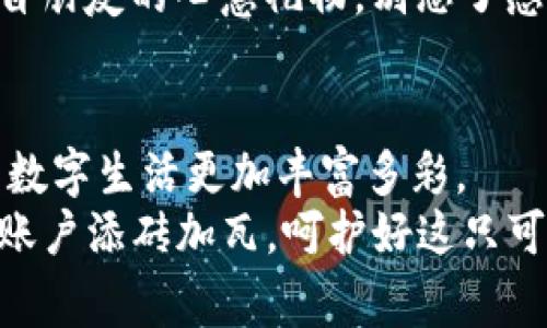 在数字货币的浪潮中，Pig币（PIG）因其独特的属性与趣味性而备受关注。如果你还在考虑如何管理你的Pig币，那么Im钱包可能会是你的理想选择。接下来，我们将详细探讨Pig币如何融入Im钱包的使用情境，以及使用中可能遇到的各种细节与趣味。

什么是Pig币？
Pig币是一种相对新颖的数字货币，它以可爱的小猪形象为代表，旨在为用户提供一种有趣又富有投资潜力的加密资产。Pig币的发行方希望将其打造成可以在日常交易中使用的数字货币，并吸引更多的人参与其中。想象一下，谁还没点小烦恼呢？当你犹豫不决该投资哪种加密货币时，Pig币可能会让你在轻松的趣味中找到答案。

为何选择Im钱包？
Im钱包是一款广受用户欢迎的数字货币钱包，它因其安全性、高效性以及用户友好的设计而受到青睐。对Pig币的支持，使得Im钱包成为储存和管理Pig币的理想选择。
当我们想到钱包，可能更多的是想象着那种在口袋里鼓鼓的皮夹。然而，在数字货币的世界中，Im钱包就像一位忠实的管家，随时准备帮助你管理好那一笔笔“虚拟财富”。

Pig币如何在Im钱包中工作？
在Im钱包中添加Pig币，就如同在家中为你的爱宠猪猪设置一个舒适的小窝。首先，你需要下载并安装Im钱包。这就像为你的猪猪找个合适的小窝，别担心，会有很多指南和提示来帮助你完成这一步。
一旦安装完毕，你可以注册一个账户。这个过程就像为你的猪猪取个名字，让它在这个虚拟世界中找到归属。输入你的邮箱和设置一个强密码，确保所有的“猪猪”都安全无忧。

添加Pig币到Im钱包
在Im钱包中添加Pig币通常会涉及几个步骤，具体流程可能因钱包版本而有所不同。你可以通过扫描二维码、手动输入地址或通过与交易所的链接来实现。
想象一下，你把Pig币像小猪存进家里的保险柜里，为你的资产保驾护航。安全第一嘛，对吧？

管理和使用Pig币的乐趣
将Pig币放入Im钱包后，日常管理便开始了。这意味着你可以随时查看余额、交易记录，还能进行转账操作。其实这种感觉就像在浏览自己的小猪世界，每一笔交易都是一段小故事，可能还有些意外的惊喜。
比如，假设你想给朋友发送一些Pig币，这就好比你一次性给朋友送了一份精致的猪肉大餐，既有心意又让人开心。不过在发送前，记得小心核对对方的地址哦，别把大餐送到“错的猪圈”里了。

Pig币与Im钱包的兼容性问题
出于安全原因和技术限制，并非所有的数字货币钱包都能完美兼容Pig币。在使用Im钱包之前，建议查看一下官方的支持列表，确保你的Pig币可以顺利地添加进去。
这是为了保证你的“猪猪”不会在这个大海中迷失。想象一下，一个小猪在浩瀚的海洋中航行……我们可不想让它漂流到牛奶河啊！

使用Im钱包时需要注意的安全性
利用Im钱包进行交易的时候，始终要保持警惕。网络世界充满了风险，要小心诈骗和钓鱼攻击。就像你在照看小猪的时候，需要时刻忍耐它们的顽皮，Preventing it from wandering into unsafe territories is crucial.
同时，确保你的密码独特且复杂，如果可以的话，建议进行二次验证，就像为小猪的猪圈加上一个锁，增加安全性。

轻松发送和接收Pig币
想要发送Pig币，只需输入对方的地址，以及想发送的数量，像在朋友的猪圈中喂他们的小猪一样，简单又方便。如果你收到别人的Pig币，就像收到了来自朋友的心意礼物，别忘了感谢他们哦。

总结
总之，Pig币作为一种独特的数字资产，通过Im钱包进行管理不仅安全可靠，而且充满乐趣。无论是投资，还是作为一种日常交易手段，Pig币都能让你的数字生活更加丰富多彩。
所以，赶紧把你的Pig币放进Im钱包，开始属于你的数字财富之旅吧！谁还没点小烦恼呢？在这个过程中，享受每一次的交易与互动，给自己的虚拟银行账户添砖加瓦，呵护好这只可爱的“小猪”吧！