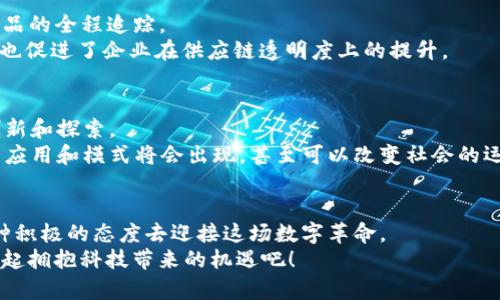   全球区块链产业：像数字金矿般的蓬勃发展 / 
 guanjianci 区块链, 数字货币, 去中心化, 技术创新 /guanjianci 

引言：数字世界的新时代
在当今快速发展的数字化时代，区块链技术如同一颗璀璨的明珠，闪耀在科技创新的浪潮之中。想象一下，在过去的几十年里，我们从拨号上网到移动互联网，再到智能手机的普及，这一切的发展无不昭示着数字世界的不断演变。而如今，区块链技术正代表着这一演变的新高峰，犹如数字金矿，吸引着无数投资者和技术爱好者的目光。

区块链技术的基本概念
区块链，顾名思义，是一种链式数据结构。我们可以把它想象成一本无形的账本，记录着每一笔交易和信息，而这个账本却不属于任何一个人，它是大家共同拥有的。这种去中心化的特性使得区块链在安全性和透明性方面具备了巨大的优势。

区块链产业的多样性
区块链产业就像一片广阔的森林，涵盖了众多的应用场景和商业模式。从数字货币到智能合约，再到去中心化应用（DApp），每一个领域都如同树木般茁壮成长，形成了一片生机勃勃的生态系统。

数字货币：区块链的先锋
数字货币是区块链产业中最引人注目的部分。比特币（Bitcoin）作为首个数字货币，自2009年问世以来，便开启了数字货币的新时代。它就像是一种新的货币形式，让我们学会了如何在没有中介的情况下进行交易。
当然，随着时间的推移，市场上涌现出越来越多的数字货币，比如以太坊（Ethereum）、瑞波币（Ripple）等，它们各具特色，有的专注于智能合约，有的则致力于提供跨境支付解决方案。这一波数字货币的浪潮，让人感受到一种前所未有的投资热情，谁还没点小烦恼呢？当你看到这些币价飞涨时，是惊喜还是后悔呢？

智能合约：自动化的未来
智能合约可以看作是区块链的“智能代理”，它们可以在达成某些条件时自动执行合约条款，消除了对第三方中介的依赖。想象一下，一位艺术家希望通过区块链平台出售自己的数字艺术作品，只需制定好合约，便可以放心地将其发布到网络上，买家在购买时自动触发智能合约，艺术家的收入即刻到账。这种方式不仅高效便捷，还能保障艺术家的权益。

去中心化应用（DApp）：创新的风向标
DApp是一种基于区块链技术开发的应用程序，它不同于传统的应用程序，完全去除了中心化的管理方式。开发者们如同森林中的小动物，在DApp的生态系统中自由驰骋。稀有动物或许是因为其独特性和创新性受到大家的青睐，而那些普通动物则不免被淹没在大海波涛之中。
在DApp的设计中，用户不仅仅是参与者，他们还是生态的一部分，可以通过参与治理、投票等方式来影响应用的发展方向。这种机制吸引了一批又一批的创客，让他们在这个“数字森林”里开创属于自己的天地。

区块链在各行业的应用
区块链技术的革新能力在多个行业中逐渐显露出它的潜力。无论是金融、医疗、物流还是版权保护，区块链都显示出改造传统行业的巨大可能性。

h4金融行业：重塑传统银行业务/h4
在金融行业中，区块链技术能够显著降低交易成本和时间，提高交易的透明度和安全性。例如，利用区块链实现跨境支付，传统银行往往需要数天时间来处理，而通过区块链技术，相关方可以几乎实时地完成转账。这就像是在高速公路上行驶的赛车，迅速通过拥堵的路段。

h4医疗行业：提高信息透明度/h4
在医疗行业，区块链技术可以确保病历信息的安全存储和共享。每个病人就像是区块链网络中的一颗星星，每一份病史、检查结果和医疗记录都能被清晰地标记和追踪，确保隐私的同时，方便医生作出更好的判断。
想象一下，如果你在医院就诊时，医生能够立即访问到你完整的医疗历史，是否能够避免反复检查的繁琐呢？这不仅省时省力，还能降低医疗成本。

h4供应链管理：实现透明与追踪/h4
区块链在供应链管理中的应用，犹如为整个流程装上了一双“火眼金睛”。在复杂的供应链系统中，区块链可以记录每一个环节的信息，实现从原材料到成品的全程追踪。
想象一下，你在超市里购买水果，如果你想知道这批苹果是从哪里来的，在何时采摘并运输到这里，区块链能轻松提供答案。这不仅保障了消费者的权益，也促进了企业在供应链透明度上的提升。

未来展望：无尽的可能性
区块链产业的未来就像是一片辽阔的天空，充满了无限的可能性。在国家政策的推动和社会各界的支持下，区块链技术将继续向深处迈进，激励更多的创新和探索。
正如我们在科技浪潮中曾经历过的种种变化，未来的区块链产业也必然会经历更多的起伏与挑战。但我们可以坚信，随着技术的不断成熟，更多颠覆性的应用和模式将会出现，甚至可以改变社会的运作方式。

结语：拥抱区块链
总而言之，区块链技术虽然在现实应用中还处于初始阶段，但它的潜力和创新能力不可否认。作为普通用户的你我，可以通过了解和关注这些变化，以一种积极的态度去迎接这场数字革命。
在这个充满变革的时代，谁还没点小烦恼呢？但没有关系，我们正在踏上一条探索之路，数字金矿就在前方等待着我们去发掘。未来已来，区块链让我们一起拥抱科技带来的机遇吧！