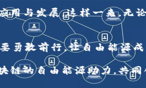 区块链的自由能源：数字时代的无限可能，就像在沙滩上捡贝壳一样轻松！

/guanjianci区块链，自由能源，数字革命，可再生能源

一、什么是区块链的自由能源？
提到区块链，自然会想到比特币、以太坊等数字货币的光鲜亮丽，也许你会觉得这和能源脱不了关系——毕竟，矿机在“挖矿”的时候那一串串的数字都逃不过电量的消耗。不过，如今有许多探索者在寻找一种新的思路，试图将区块链技术与自由能源结合起来。这种结合就像是在沙滩上捡贝壳，每一次的尝试都可能捡到意想不到的宝贝。

这里的“自由能源”并不是指无偿的、无限制的电量，而是指利用可再生能源（如太阳能、风能等）去推动区块链技术的创新。这一系列探索努力追求的是一个生态：在这个生态中，能源的生成与消耗可以实现高效并且可持续，照亮整个数字世界。

二、区块链与可再生能源的相遇
说起可再生能源，是否让你到充满希望和生机的绿色沙滩？太阳能、风能、地热能，这些“自然的馈赠”能够帮助我们摆脱对化石燃料的依赖，使我们的生活更加环保。同时，它们也是推动区块链发展的重要动力。让我们一起深入了解这场充满潜力的相遇。

首先，区块链技术提供了一种记录能源生产与消耗的新方式。利用区块链，可以追踪能源的来源及其使用情况，例如在太阳能电池板上生产的电力可以实时记录，并且能够透明地分享给所有参与者。这就好像在沙滩上的贝壳，每个贝壳都有它自己的故事，我们可以用区块链把这些故事串联起来，创造一个可信赖的信息共享平台。

三、分布式能源交易的未来
试想一下，未来的世界中，我们每一个人都能够成为自己的能源生产者，运用屋顶的太阳能板或者家里的风力发电机，将多余的电力通过区块链平台出售给其他人。这种分布式能源交易就像是在沙滩上捡贝壳，大家都能分享着自己找到的“宝藏”。

这种模式的好处不仅在于可以自主控制自己的能源使用，还能降低每个人的电费支出。许多人还可以通过出售多余的电力获得一些额外的收入，简直就像沙滩上的贝壳换成了零花钱，日子越过越滋润。

四、智能合约的魅力
想要在这个自由能源的生态中游刃有余，智能合约扮演着不可或缺的角色。智能合约就像是沙滩上的指南针，能够帮助我们合理配置资源和过程。通过编程，用户可以在区块链上设置智能合约，规定何时、在什么情况下进行交易、支付等操作。

例如，你的家庭太阳能电池产生了一定量的电能，当电能达到某个数值时，智能合约便会自动将这些电力出售给邻居，并在分账时即时转入你的钱包里。这样一来，不仅省去了繁琐的人工操作，也确保了交易的公正透明。聪明的小老百姓们都在心里暗暗称赞：“有这样的技术，真是太棒了！”

五、挑战与机遇并存
尽管区块链和自由能源的结合有着无限的可能，但我们也不能忽视其中的挑战。有时候，道路上虽然平坦，却难免有一些“小石子”；同样，这两者的结合也面临着技术、法规和市场方面的问题。谁还没点小烦恼呢？面对如此多变的市场环境，我们需要灵活适应，不断创新。

首先是技术问题，区块链在处理交易时，可能会出现延时和成本过高的情况。要实现大规模的能源交易，技术的与升级是迫在眉睫的。因此，科研团队、开发者们正在努力去解决这些问题，希望在技术的海洋中找到那颗闪亮的明珠。

六、未来的愿景
展望未来，区块链和可再生能源的结合或将改变我们对能源的认知与利用方式。想象一下，未来的能源市场就像是一片葱郁的森林，每个人都能在这里畅游，自主选择，分布式交易的模式将主导市场。

在这个生态中，个人不仅能产生自己的电力，还能打破地域限制，将多余的电力转售给其他国家。而这一切都将通过区块链实现，促进全球的可再生能源的应用与发展。这样一来，无论是远在天边的岛国，还是城市中的高楼大厦，都能够轻松获取可再生能源，简直让人心生向往。

结语
区块链的自由能源，犹如一片辽阔的沙滩，充满了未知和期待。我们在这个新兴领域中，恰似在捡贝壳，探索着无限可能。前路虽有困难，但面对机遇，我们需要勇敢前行，让自由能源成为新时代的标志。让我们携手共建一个绿色、环保的未来，在每一个日出日落中感知这份来自自然的馈赠！

科技的发展需要不断的创新与探索，透过这片沙滩，我们需要珍惜每一颗贝壳，或许下一颗就是改变未来的人生转折点。为了可持续发展，让我们一起为区块链的自由能源助力，共同创造更加美好的明天！