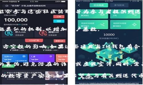 IM钱包（IM Wallet）是一款数字资产管理工具，提供了管理多种加密货币的功能。至于IM钱包是否有赠送的代币，这通常取决于钱包本身的活动、合作伙伴关系以及市场推广策略。以下是一些可能的情况：

### 1.  promotional活动 
有时，IM钱包可能会与特定区块链项目或加密货币合作，推出促销活动，用于吸引用户。这样的活动可能会包括赠送代币，用户可以通过下载应用程序、完成注册或进行首次交易来获得奖励。这些赠送的代币可能是新发行的项目代币，旨在引导用户参与新的生态系统。

### 2. 社区奖励
许多加密货币社区会组织活动，鼓励用户交换代币、参与讨论甚至完成特定任务（如社交媒体分享）。IM钱包可能会参与这些社区活动，并为参与者提供赠送代币作为奖励。

### 3. 用户推荐 
一些数字钱包会推出推荐机制，用户通过推荐朋友注册并使用该钱包，可能会获得赠送代币。IM钱包也可能实施类似的机制，以增加用户基数。

### 4. 空投（Airdrop）
空投是加密货币领域的一种推广策略。项目方将其代币直接分发给用户钱包，IM钱包用户可能会受到相关项目方空投的影响，如果这些项目与IM钱包有合作关系。

### 5. 注意事项
尽管有很多可能的赠送代币的情景，但用户在使用IM钱包时应谨慎，特别是与代币相关的活动。务必确认活动的真伪，避免潜在的诈骗或虚假宣传。同时，需关注IM钱包的官方网站或社交媒体频道，以获取最新的活动信息。

总的来说，IM钱包确实可能会有一些赠送代币的情况，但重要的是保持警惕，小心选择参与的活动，以保护自己的数字资产安全。如果希望参与有关赠送代币的活动，建议查看IM钱包的官方网站或官方社交媒体账号获取最新消息和活动信息。