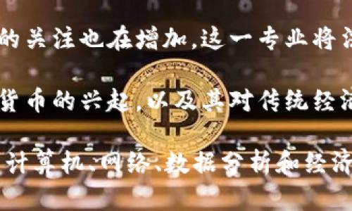 区块链和互联网的结合体现在多个专业领域。以下是一些与区块链和互联网相关的专业：

1. **计算机科学与技术**：这一专业涵盖了计算机科学的基础知识，包括网络架构、算法及编程语言，为学习区块链的原理和开发提供了扎实的基础。

2. **信息技术**：专注于信息系统的开发与管理，涵盖网络安全、数据管理等方面，与区块链技术的应用紧密相关。

3. **金融科技**：结合了金融和技术的专业，研究如何利用技术（如区块链）来提高金融服务的效率和安全性。

4. **网络与信息安全**：专注于保护信息和网络的安全，区块链技术在数据安全方面具有独特的优势，适合深入研究。

5. **人工智能与大数据**：区块链技术与人工智能和大数据的结合可以用于数据的透明性和可追溯性，相关研究日益受到重视。

6. **法律与合规**：随着区块链技术的发展，社会对其法律和合规问题的关注也在增加。这一专业将法律知识与区块链的应用结合在一起。

7. **数字货币与经济学**：研究区块链如何影响经济体系，尤其是数字货币的兴起，以及其对传统经济模式的冲击。

这些专业的课程设置和研究方向各有侧重，但共同点在于都需要一定的计算机、网络、数据分析和经济学基础。因此，具有相关背景知识将有助于学生在这些领域中获得成功。