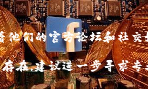 如果您在使用TokenIM时发现以太坊（ETH）不显示，可能有几个原因。下面列出了一些常见的问题及其解决方法：

1. 网络连接问题
首先，确保您的设备已连接到互联网。如果网络不稳定，您的钱包可能无法正确加载以太坊余额。尝试切换到更稳定的网络，或者重启您的路由器。

2. 钱包同步问题
TokenIM需要与以太坊区块链进行同步。如果您的钱包没有完全同步，余额可能不会显示。确保您等待足够的时间让钱包与网络进行同步，检查当前的区块高度，看看您的钱包是否在最新的区块上。

3. 以太坊余额为零
检查您的以太坊地址是否有资金。如果您没有向该地址转账以太币，自然不会显示任何余额。您可以通过etherscan.io等区块链浏览器输入您的以太坊地址，查看其余额。

4. TokenIM应用版本问题
如果您使用的是较旧版本的TokenIM，可能会导致显示问题。请尝试更新应用程序到最新版本。通常，新的版本会修复已知的bug并性能。

5. 账户设置问题
确保您在TokenIM中正确设置了以太坊账户。如果您不小心修改过相关设置，可能会导致余额不显示。您可以尝试重新添加或导入您的以太坊账户。

6. 设备故障
如果您的设备存在故障，可能会导致应用程序出现问题。尝试在其他设备上查看TokenIM，以确认是设备问题还是应用程序问题。

7. 支持和社区帮助
如果以上解决方案都无法解决问题，可以考虑联系TokenIM的官方支持团队，或者查看他们的官方论坛和社交媒体，看看是否有其他用户遇到相同的问题及其解决方案。

以上是一些可能导致TokenIM以太坊余额不显示的原因及其解决方法。如果问题仍然存在，建议进一步寻求专业支持。