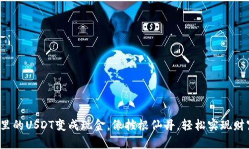 把钱包里的USDT变成现金，像拔根仙丹，轻松实现财富自由！