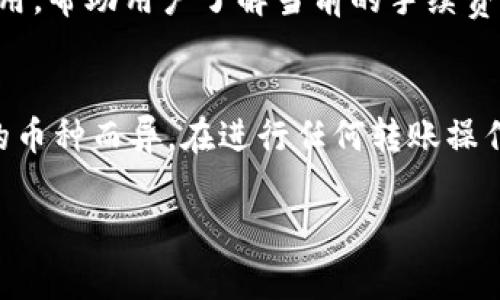 对于“tokenim转钱包要手续费吗”的问题，以下是一些相关的信息和说明：

### 转账手续费的概念
在加密货币和区块链的世界中，转账手续费（或交易费用）是指在进行一次区块链交易时，用户需要支付给网络矿工或验证者的一定费用。这个费用是用来补偿他们为处理和验证交易所付出的计算资源和努力。

### Tokenim转钱包的手续费
具体到 Tokenim 这个平台或服务，转账到钱包时是否需要手续费，通常取决于以下几个因素：

1. **平台政策**：不同的交易平台或钱包服务提供商可能对转账交易有不同的手续费政策。有些平台可能会免除手续费，尤其是在同一平台内部的转账。

2. **区块链网络的拥堵状况**：如果当前区块链网络非常拥堵，矿工可能会提高手续费要求，以确保他们的交易能被优先处理。这种情况下，用户可能需要支付更高的手续费。

3. **转账的加密币类型**：不同类型的加密货币有着不同的交易成本。例如，比特币的交易费用通常相对较高，而某些小型或新兴加密货币可能交易费用较低。

4. **转账金额的大小**：有时候，交易费用是与转账金额成比例的，这意味着转账金额越大，可能手续费也相应越高。

### 如何查看手续费
在进行转账之前，用户可以通过以下方式查看相关的手续费信息：

- **在平台上查询**：大多数加密货币交易所或钱包服务提供商在进行转账操作前，都会列出预计的交易费用。

- **使用区块链浏览器**：部分区块链浏览器可以实时查看不同加密货币的网络交易费用，帮助用户了解当前的手续费情况。

### 小结
总的来说，Tokenim转钱包通常会涉及手续费，具体费用会因平台、网络状况以及所转账的币种而异。在进行任何转账操作之前，建议用户先了解相关费用信息，以避免不必要的麻烦。

如果还有其他相关问题，欢迎随时询问！