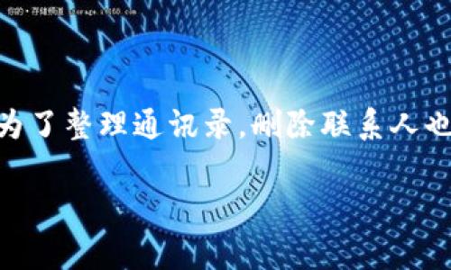 如果您在使用 Tokenim 或类似的应用时需要删除联系人，以下是一些步骤和建议，供您参考。这些步骤通常适用于大多数应用，但具体操作可能因版本或设备而异。

步骤一：打开 Tokenim 应用
首先，确保您的设备上已安装最新版本的 Tokenim 应用。找到应用图标，轻触以打开它。

步骤二：进入联系人列表
在主界面中，您会看到多个选项。找到并点击“联系人”或“通讯录”，这将带您进入所有已保存联系人的列表。

步骤三：选择要删除的联系人
在联系人列表中，浏览寻找您想要删除的联系人。可以通过滑动或使用搜索功能来加速这个过程。找到了就轻触该联系人，进入详细信息页面。

步骤四：删除联系人
在联系人详细信息页面上，您通常会看到一个“删除”或“移除”选项。轻触这个选项，系统可能会要求您确认，确保您真的想要删除这个联系人。确认后，联系人将被从您的列表中移除。

步骤五：确认删除
最后，回到联系人列表，确保您需要删除的联系人已成功消失。不见了？恭喜您，您已经完成了删除联系人这一大使命！

小贴士：删除联系人的注意事项
在删除联系人之前，请确保您真的不再需要与此人联系。因为一旦删除，有时候这可能会是不可逆的。如果有需要，可以考虑将其移动到一个“隐藏”或“非活跃”的文件夹，而不是直接删除，方便未来的再次联系。

常见问题解答

h41. 删除的联系人可以恢复吗？/h4
这要看您的应用是否支持联系人备份和恢复。部分应用会在删除联系人之前询问您进行备份，或者在设置中提供恢复选项。

h42. 我能一次性删除多个联系人吗？/h4
一些应用提供批量删除功能，允许您一次选择多个联系人并同时删除。查看应用的设置或选项，有时会在联系人页面的上方或右上角找到这个功能。

h43. 如果我误删了联系人该怎么办？/h4
别急，检查您的回收站或联系人的历史记录。有些应用会在“已删除联系人”文件夹中保存已删除的联系人一段时间，您可以在那里找到它们。

给自己留个后路总是明智的，尤其在处理中可能会引发情感的联系方式时！

总结
删除 Tokenim 联系人的过程其实不复杂。只需几步，您就能清理掉那些您认为已不再需要的联系。无论是出于隐私考虑，还是为了整理通讯录，删除联系人也许是您生活中的一个小小清新。不过，做出决策前请务必斟酌，毕竟我们总希望人生的每一个联系都能保留到最有意义的时刻。

希望这篇指南能帮助您顺利删除联系人，若有任何其他问题或需要进一步的帮助，请随时向我们询问！