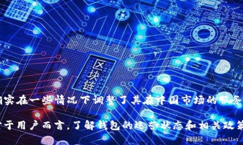 IM Token 钱包在中国市场的运营情况可能会受到政策和市场环境的影响。根据最新的信息，IM Token 钱包确实在一些情况下调整了其在中国市场的服务和运营策略。然而，具体的退出与否需要以官方公告为准，因为这种情况可能会随着监管政策的变化而有所不同。

如果你需要最新的动态，可以查阅 IM Token 的官方网站或关注他们的社交媒体更新，以获取最准确的信息。对于用户而言，了解钱包的运营状态和相关政策是非常重要的，以确保其资产的安全以及获得最佳的使用体验。