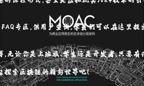 区块链课程小程序是什么？

区块链近年来已经成为了一个炙手可热的话题，广泛应用于各个行业。同时，随着数字化教育的兴起，越来越多的人开始关注区块链技术的学习，而区块链课程小程序应运而生。那么，什么是区块链课程小程序呢？这不仅是一个工具，更是一个学习的平台，让我们透过这层薄膜，看看它背后隐藏的知识与机遇。

1. 什么是区块链课程小程序？
顾名思义，区块链课程小程序是一个基于区块链技术的教育工具，旨在向用户提供各种关于区块链的学习资源。可以想象一下，它就像一把钥匙，能够开启你通向“区块链世界”的那扇门。在这个小程序中，用户可以找到丰富的课程内容，从基础概念到实战应用，应有尽有，真正做到了让教育无处不在。

2. 区块链课程小程序的特点
那么，这个小程序到底有什么独特之处呢？首先，它是一个数据共享平台，可以将世界各地的优质教育资源汇聚在一起，让学习者不再受到时间和空间的限制。其次，区块链的去中心化特性确保了课件内容的真实性，避免了知识被篡改的情况。此外，用户还可以通过完成课程获取数字证书，这是一种对学习成果的认可，好比是“毕业证书”的升级版。

3. 为何选择区块链课程小程序？
假如你还在为寻找合适的学习资源而烦恼，那我只能说，你得试试这个小程序了。你作为学习者，不再只是被动地接受知识的灌输，而是在互动中深入了解区块链的每一个细节。想想，谁还不想拥有一个既能学习又能交朋友的微课堂呢？而且这些课程通常是由行业专家录制，确保你学到的都是最新鲜的知识。

4. 使用区块链课程小程序的好处
使用区块链课程小程序还能为你带来其他诸多好处。首先，学习上得心应手，可以随时随地访问课程，无论是在地铁上还是咖啡馆里，打开手机就能开始你的区块链学习之旅。不仅如此，课程通常包含丰富的互动环节，让你与其他学习者和讲师保持联系，轻松解决学习疑惑，岂不快哉？

5. 区块链课程小程序的应用场景
想象一下，你在家中舒适地坐着，边享受一杯热茶，边通过这个小程序学习区块链课程，不再是梦想。无论是初学者还是有一定基础的进阶学习者，都能在这里找到合适自己的内容。你甚至可以和来自全球的学者在线讨论，了解他们对区块链未来的看法，快感受一下什么叫“世界都在你手中”吧！

6. 如何选择合适的区块链课程
既然已经决定利用这个小程序学习区块链，如何选择合适的课程就变得尤为重要。首先，弄清楚自己的学习目标：是想了解基础知识，还是想掌握专业技能？其次，课程的评价也是值得参考的标准，可以看看其他学习者的反馈，避免踩坑。最后，尽量选择含有实践环节的课程，这样才能更好地将理论应用于实际，学得稳稳当当。

7. 未来趋势：区块链教育的发展
在未来，区块链教育将会越来越普及，区块链课程小程序也将不断更新迭代。就像互联网的发展一样，教育行业也将迎来变革。我们将看到更多生动有趣的课程形式，甚至是虚拟现实（VR）技术的引入，增强学习的沉浸感。有多少人想象自己在虚拟世界中和比特币的创始人中本聪对话呢？这可是个绝佳的选择啊！

8. 常见问题解答
在学习区块链课程小程序时，大家可能会遇到一些问题，比如“课程内容更新有多频繁？”或是“能否享受免费课程？” 不用担心，绝大多数小程序都设有FAQ专区，供用户查询。学员们可以在这里提出问题，其他用户或是开发者将很快给予解答，让你无忧无虑地继续学习。

9. 总结
最后，总结一下，对于想要深入了解区块链的你，这个课程小程序无疑是一个利器。它能让你在教育的海洋中自由翱翔，不再受制于传统学习方式的束缚。无论你是上班族、学生还是开发者，只要有兴趣，便可随时随地开启学习模式，给自己的未来增添无限可能！

区块链课程小程序正如一个崭新的舞台，等待着你的参与。如果你愿意迈出第一步，相信未来的某一天，你也能成为这个舞台上最耀眼的明星。快来一起探索区块链的精彩世界吧！