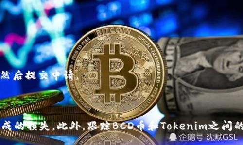 BCD币（Bitcoin Diamond）是否能够提到Tokenim（一个加密货币交易平台），取决于Tokenim平台的政策和支持的数字资产列表。一般来说，用户需要查看Tokenim的官方公告或者帮助中心，以确认是否支持将BCD币存入或提取到该平台。

如果Tokenim已经支持BCD币，那么用户可以通过以下步骤进行提币操作：

1. **注册/登录**：确保你在Tokenim上有一个账户，并登录。

2. **查看资产列表**：导航到你的资产页面，查看支持的币种。

3. **提币**：如果Tokenim支持BCD币，选择提币功能，输入你的BCD币钱包地址，确认提现数额，然后提交申请。

4. **确认交易**：有时提款需要通过电子邮件或手机短信进行确认，以确保账户安全。

建议在进行任何加密货币的转移和交易时，仔细阅读平台的相关说明，以避免因为操作不当而造成的损失。此外，跟踪BCD币和Tokenim之间的网络状态也很重要，以确保交易顺利进行。