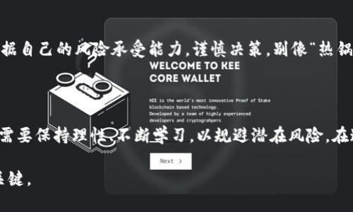 区块链貔貅盘是一个涉及区块链技术和虚拟货币投资的术语，结合了传统文化中的貔貅象征和现代投资理念。下面是对该概念的详细解释：

### 什么是貔貅？

貔貅（píxiū），是中国传统文化中的一种瑞兽，象征着财富、好运和保护。它的形象通常是狮子和龙的结合体，被认为能够吸引财富并将其锁住，因此被众多投资者和企业用于招财纳福。在现实生活中，人们常常摆放貔貅摆件来祈求财运亨通。

### 区块链是什么？

区块链是一种分布式数据库技术，它允许多个参与者共同维护一个安全、透明及不可篡改的账本。区块链的核心在于去中心化，这意味着数据的控制权不是集中于某个单一机构，而是分散在网络中的每一个节点上。

### 区块链与貔貅的结合

区块链貔貅盘的概念通常指的是一种基于区块链技术的数字资产，可能是一种虚拟货币或者基金投资模式，旨在帮助投资者在数字经济时代追求财富增长。在这个“貔貅盘”中，“貔貅”象征着财富的吸引与保护，而“区块链”则提供了透明、安全和高效的交易流程。

### 区块链貔貅盘的特性

- **去中心化**：区块链的去中心化特性意味着没有任何单一的控制者，从而减少了腐败和操纵的风险。
  
- **透明性**：所有的交易都记录在链上，任何人都可以随时查看，确保了投资的透明性和可追溯性。

- **安全性**：区块链技术的加密特点使得数据不易被篡改，保障了投资者的资产安全。

- **灵活性**：区块链貔貅盘通常允许投资者以较小的金额参与，降低了投资的门槛。

### 如何参与区块链貔貅盘？

如果你对区块链貔貅盘感兴趣，以下是一些参与的基本步骤：

步骤一：教育自己
在参与任何投资之前，知晓相关的知识是至关重要的。了解区块链的基本原理、数字资产的运作机制，以及市场的走势。

步骤二：选择平台
找到一个可信赖的区块链投资平台，这里可以像你家附近的便利店一样，分分钟买到你喜欢的数字资产。确保平台遵循法规，并提供安全的交易接口。

步骤三：创建账户
在选定的平台上注册，通常需要提供一些个人信息，完成身份验证。别担心，正规平台会保护你的隐私。

步骤四：充值资金
通过银行转账或其他方式将资金入账。现在资金到账后，就可以像牛郎织女见身一样，让它们在投资市场中实现财务自由了！

步骤五：进行投资
可以选择投资各种数字资产或基金。了解每种投资的风险及回报，选择最适合自己的类型。

步骤六：监控与调整
定期检查你的投资组合，并根据市场变化和个人财务状况进行调整。在数字资产波动的海洋中，合理的调整将帮助你拿到更大的