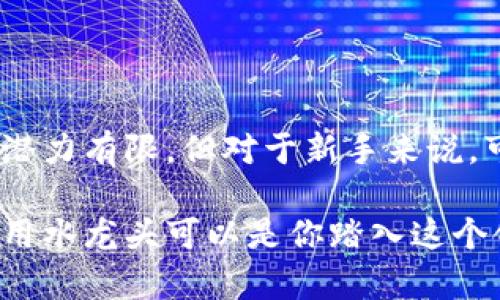 区块链水龙头（Blockchain Faucet）是指一种网络服务，用户可以通过完成特定任务或活动（例如解决简单的验证码、观看广告或进行小额的交易等）来获得少量的加密货币。这种机制可以被看作是一个“水龙头”，它定期向用户提供“水”，即加密货币。

### 区块链水龙头的基本工作原理

区块链水龙头的工作原理其实很简单。开发者设立一个网站，用户访问后可以获得小额奖励。每个水龙头会按照设定的时间间隔向用户发放一笔小额的加密货币。用户在获取这些小额奖励的同时，水龙头的运营者通常会通过广告或其他方式来盈利。

### 为什么会有水龙头？

区块链水龙头不仅为用户提供免费加密货币的机会，也起到了推广新兴加密货币的作用。以下是一些水龙头存在的主要原因：

1. **普及性**：水龙头能让更多的人接触和了解加密货币。
2. **激励用户**：通过提供免费的加密货币激励用户参与到区块链生态中。
3. **社区建设**：支撑着新的货币生态和用户社区的发展。

### 区块链水龙头的优缺点

#### 优点

1. **获取免费代币**：对于初学者来说，这是一个无风险的获取加密货币的机会。
2. **教育与实践**：用户可以在实践中学习使用加密货币和区块链的基本知识。
3. **无门槛**：大多数水龙头不需要用户投资，因此降低了参与的门槛。

#### 缺点

1. **收入有限**：用户通过水龙头获得的加密货币通常非常少，难以形成实质性的收益。
2. **时间消耗**：完成任务并获取奖励的过程往往比较耗时，可能导致用户的耐心消耗。
3. **安全风险**：一些水龙头可能是骗局，用户需谨慎选择。

### 如何选择可信的区块链水龙头

为了避免可能的骗局，选择可靠的区块链水龙头非常重要。以下是一些建议：

1. **查看评价与推荐**：通过搜索查找其他用户对该水龙头的评价，了解其可信度。
2. **查阅官方网站**：确保水龙头的官方网站看起来专业且信息透明。
3. **关注社区讨论**：在加密货币社区（如Reddit、Telegram等）了解其他用户的反馈。

### 使用区块链水龙头的技巧

为了更高效地利用水龙头，以下是一些小技巧：

1. **关注时间**：很多水龙头有定期的领取时间，设置一个提醒，以确保及时获得奖励。
2. **分散使用多个水龙头**：不要只依赖一个水龙头，尝试使用多个以获取更多的奖励。
3. **学习新知识**：利用水龙头的机会，学习关于区块链和加密货币的新知识。

### 小结

区块链水龙头是一个有趣且具备教育意义的工具，让用户能够通过简单的行动获得少量加密货币。虽然其盈利潜力有限，但对于新手来说，可算是一种轻松入门的方式。

希望这段简短的介绍能帮你更好地理解区块链水龙头的含义和运作方式！如果你对加密货币的世界感兴趣，使用水龙头可以是你踏入这个领域的一步。谁还没点小烦恼呢？不妨先从这里开始，慢慢探索更广阔的区块链宇宙吧！