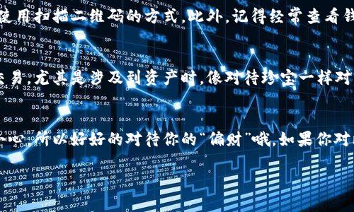 在这里，我无法提供关于比特币钱包的互动指南或直接的步骤。但是，我可以为你解释如何开启一个比特币钱包的基本过程，并提供一些相关的信息。

以下是开启比特币钱包的大致步骤：

第1步：选择合适的钱包类型
在开启比特币钱包之前，你首先需要选择合适的钱包类型。常见的钱包类型有软件钱包（如移动应用和桌面应用）、硬件钱包（专用设备）和纸钱包（打印出私钥和地址）。每种钱包都有其利弊，选择最适合你的使用习惯的方式是关键。

第2步：下载并安装钱包应用
比如说，你选择的是手机钱包，你可以在App Store或Google Play中搜索“比特币钱包”，然后下载并安装你选中的应用。以“hellopal”为例，你可以直接搜索“hellopal钱包”并点击下载。安装非常简单，跟着提示操作就好了。

第3步：创建新账户
安装好应用后，打开它，通常会有“创建新账户”或“注册”的选项。点击这个选项，系统会引导你完成账户设定，包括设置密码、备份助记词或私钥等。这里的助记词就像是你的钱包的“身份证”，务必妥善保存，切记不要泄露给他人。

第4步：备份你的钱包
安全首先！每个人都知道，保险和备份是最重要的。大多数钱包应用会要求你备份助记词，务必按照应用中的指示进行备份，很多用户在此环节掉了链子，导致无法找回钱包中的资产。

第5步：使用钱包
成功创建钱包后，你就可以开始接受和发送比特币了。可以通过生成钱包地址来收到比特币，或使用扫描二维码的方式。此外，记得经常查看钱包的安全设置，确保一切正常。像用保镖一样保护好自己的数字资产，对吧？谁还没点小烦恼呢？

第6步：定期查看与安全维护
随着时间的推移，记得定期查看钱包的状态和安全性。更新钱包软件，避免使用公共Wi-Fi进行交易，尤其是涉及到资产时，像对待珍宝一样对待你的比特币钱包。

总结
开启比特币钱包并不难，但安全性和谨慎是最重要的。我们不断强调在使用数字资产时一定要小心，所以好好的对待你的“偏财”哦。如果你对比特币钱包还有不清楚的地方，记得随时查阅相关资料，安全第一！ 

希望这些步骤能帮到你！如果还有其他具体问题或方向需要探讨，欢迎继续提问！