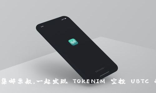 如同收集邮票般，一起发现 TOKENIM 空投 UBTC 的乐趣！