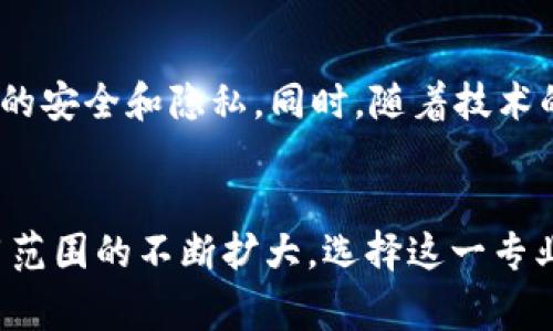 学校中提到的“区块链”专业，通常是指与区块链技术相关的教育课程。这一领域近年来逐渐受到重视，因为区块链技术在金融、物联网、供应链管理等多个行业中都有广泛应用。以下是有关这个专业的详细介绍。

什么是区块链技术？
区块链技术可以被形象地比作一本透明的账本，所有人都可以同时查看，并且一旦记录就无法随意更改。这样的特性使得信息的传递更为安全，透明度也大大提升。例如，在金融交易中，通过区块链技术，我们可以实现去中心化，减少中介干预，降低交易成本。

区块链专业的课程设置
在区块链专业的课程中，学生通常会接触到以下几个方面的内容：
ul
    li区块链基础理论：学习区块链的基本概念、工作原理及发展历程。/li
    li智能合约：了解如何通过编写智能合约实现自动化交易和协议执行。/li
    li应用实操：实际操作区块链平台，完成项目案例，增强实战能力。/li
    li法律与道德：学习区块链相关的法律法规，探讨其带来的伦理挑战。/li
/ul

为何选择区块链专业？
选择区块链专业的理由可谓是众多。首先，这一领域正处于快速发展之中，未来的就业前景非常广阔。其次，学习区块链不仅仅是为了就业，更是为了深入理解数字经济和未来金融体系的本质。
当然，像任何其他专业一样，学习区块链也有其挑战性。谁还没点小烦恼呢？从编程到数学，到相关的法律知识，都是考验一个学生综合素质的门槛。

区块链专业的就业前景
在就业市场上，区块链专业的毕业生受到了高度认可。无论是初创公司还是大型企业，都在积极寻找掌握区块链技术的人才。常见的就业岗位包括：
ul
    li区块链开发工程师/li
    li智能合约开发人员/li
    li区块链项目经理/li
    li数据分析师/li
/ul

区块链专业的未来发展
由于区块链技术在不断演进，未来有可能引导更多行业的变革。例如，在供应链管理中，通过区块链可以实现实时跟踪；在医疗行业，可以确保患者数据的安全和隐私。同时，随着技术的发展，我们还可能再次见证像比特币这样的新型数字货币的诞生。

结论
总的来说，区块链专业不仅是一个充满机会的未来职业道路，更是一个可以引领技术进步的重要领域。未来，随着社会对区块链技术的逐渐认可和应用范围的不断扩大，选择这一专业的学生将会越来越多。他们将有机会在这场数字革命中扮演重要角色。只有不断学习，才能在这个瞬息万变的城市中站稳脚跟，迎接更加辉煌的明天。