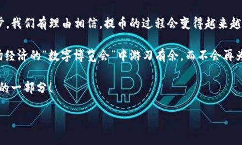 区块链提币主网络：数字货币的“归宿地”

区块链, 提币, 主网络, 数字货币/guanjianci

什么是区块链提币主网络？
在数字货币的世界里，提币就像是在进行一场盛大的迁徙，目标是让你辛苦挖掘或购买的资产返回到你的“家”——也就是你的钱包。而提币的主网络，简单来说，就是这些数字资产归宿的所在地。 

想象一下，子女在外求学，努力工作，赚取了不少“零花钱”，终究要返还到父母的“大户头”里。区块链提币主网络就负责确保这些“零花钱”能安全、快速地转回到你的数字账户。这就像是为你的“孩子们”提供了一条安全的道路，确保他们在归途上不会迷路。

提币的工作原理
提币可以看作是将数字资产从一种环境（如交易所）转移到另一种环境（如个人钱包）的过程。当你在交易所上选择提币时，实际上你是在告诉区块链网络：“嘿，我想把我的钱从这里提取出去。”

这时，主网络将会开始工作。它会验证这笔交易的有效性，确保你确实拥有你所提取的资产，并在确认后将资金转移到你的个人钱包中。这个过程类似于你在银行取款，银行要确认你的身份和账户余额，只有在确认无误后，才能把钱递给你。

主网络的作用与重要性
为了确保区块链的安全性和稳定性，主网络在其中发挥着不可或缺的作用。它不仅处理交易，还承担着数据的保存和共享。没有主网络的支持，区块链就像是一部没有导演的电影，难以完美运行。

区块链主网络就像是一个超级精准的电子表，时时刻刻记录着每一笔交易，避免交易过程中可能出现的错误和欺诈行为。例如，想象一下，你在参加一次盛宴，但巧妙地把自己的饮料换成其他人的……真是个会让人“笑掉大牙”的场景！而主网络正是通过严格的规则和电算能力来避免类似麻烦的出现。

提币流程的几个步骤
1. **发起提币请求**  
   首步自然是发起提币，用户需要在交易所的界面中填写提币额、目标钱包地址等信息。这就像你在填写旅行申请表，计划一场说走就走的旅行。

2. **支付手续费**  
   提币通常需要支付一定的手续费，这可以看作是在“高速公路”上行驶时所需缴纳的通行费——这也是为了保障旅途的顺利。

3. **等待区块确认**  
   提币请求提交后，主网络将验证这笔交易。这一过程可能需要一些时间，因为区块链的确认过程就像是烤一块美味的蛋糕，慢工出细活！

4. **完成提币**  
   一旦交易得到确认，提币就完成了，你的钱包里将显示新到账的数字资产。此时，看看你的钱包，心里就像吃到了一块美味的巧克力，甜滋滋的愉悦感油然而生。

常见问题及解答
当然，在数字货币的世界里，总会有一些小插曲和疑惑。下面我们来解答一些常见的问题，让你在提币的过程中更加顺畅。

h41. 提币的手续费是什么？/h4
手续费是区块链网络为处理交易提供服务的费用，就像是餐厅给厨师的“小费”。它的高低会受到网络繁忙程度的影响，有时候，你可能得提前预定一桌，以避免高峰时段等候。

h42. 提币失败是怎么回事？/h4
提币失败有可能是因为填写的钱包地址错误，或者网络拥堵等原因。想象一下，试图打电话联系远在千里之外的朋友，却反复拨错了号码……心塞得毫无疑问呀！

h43. 提币后，多久能到账？/h4
到账时间通常取决于主网络的处理速度。一般情况下，几分钟到几个小时不等。有时，你可能得耐心等待，像是在等待美味的外卖送到家门口的那种心情。

总结
区块链提币主网络不仅是我们数字资产的归宿与保障，还在每一次虚拟交易中充当着保护者的角色。未来，随着技术的不断进步，我们有理由相信，提币的过程会变得越来越简单、顺畅。

所以，亲爱的数字货币小伙伴们，谁还不想在转账时轻松自如，一蹴而就呢？只要我们掌握了提币主网络的基本知识，就能在这场经济的“数字博览会”中游刃有余，而不会再为小细节而烦恼。

倒不如说，提币主网络就像是一部精密的交响乐，和谐而美妙。在未来的数字货币浪潮中，我们每个人都可以成为这场盛大演出的一部分！ 

希望你在提币的过程中，一帆风顺，有趣又开心！