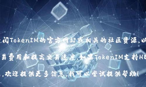TokenIM的具体支持情况可能会有所变化，因此建议你直接查阅TokenIM的官方网站或相关的社区资源，以获取最新的信息和支持情况。 

HECO（Hash Eco）是一条兼容以太坊的公链，主要用于降低交易费用和提高交易速度。如果TokenIM支持HECO链上的资产，那么你可能可以在该平台上进行相应的操作。

如果你有关于具体操作或者使用TokenIM与HECO的相关问题，欢迎提供更多信息，我可以尝试提供帮助！