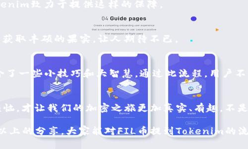 在探讨FIL币提到Tokenim的流程原理之前，我们首先需要对这两个概念有一个清晰的理解。FIL币是Filecoin网络上的本地数字货币，而Tokenim则是一个基于区块链技术的去中心化金融平台（DeFi）或者应用程序。以下是关于FIL币提到Tokenim流程原理的详细解析。

什么是FIL币？
FIL币是由Filecoin网络发行的加密货币。Filecoin旨在创建一个去中心化的存储网络，它允许用户租赁硬盘空间并获得FIL币作为回报。这样的机制激励了无数用户在网络上贡献存储容量。

什么是Tokenim？
Tokenim是一个去中心化金融平台，致力于为用户提供金融服务，如借贷、交易和流动性挖掘等。通过利用区块链技术，Tokenim为用户提供了安全、透明和高效的金融服务。

FIL币和Tokenim的连接
FIL币可以在Tokenim平台上进行交易和流通。通过将FIL币引入Tokenim，用户可以利用FIL币进行多种金融操作。例如，用户可以将其持有的FIL币存入Tokenim平台进行借贷，或者参与流动性挖掘。这种互动不仅增强了FIL币的流通性，还为Tokenim平台带来了更多的用户和流动资金。

FIL币提到Tokenim的流程原理
接下来，我们深入了解FIL币提到Tokenim的流程原理，具体可以分为以下几个步骤。

h41. 钱包准备/h4
首先，用户需要一个支持FIL币的数字钱包。这一步骤如同准备一块藏宝图，我们需要确保有个合适的地方存放我们的财富。

h42. FIL币的获取/h4
用户可以通过多种方式获取FIL币，比如通过矿工挖掘、参加IDO、或者直接在交易所购买。获取FIL币的过程就像是在商店里挑选自己最喜欢的零食，确保你挑到的是性价比最高的选择！

h43. 连接Tokenim平台/h4
在拥有FIL币后，用户需要连接到Tokenim平台。通常，这个过程只需几步，类似于注册一个新账户。用户只需要输入一些必要的信息，便可以顺利进入这个去中心化的金融生态圈。

h44. 交易或借贷/h4
在成功连接后，用户可以在Tokenim平台进行多种操作。例如，用户可以选择将FIL币借给其他用户，赚取利息，或者在市场上进行交易。这段过程中的每一步都需要用户谨慎操作，或许这也是一种小小的“赌博”，只有足够了解市场的“赌徒”才能赢得更多的筹码。

h45. 监控和管理资产/h4
最后，用户需要定期监控自己的资产。Tokenim平台通常会提供实时数据和分析工具，帮助用户更好地管理投资。这一环节就像是一个园丁在照顾自己的花园，定期修剪和浇水，才能让花朵绽放得更加娇艳。

使用FIL币提到Tokenim的优势
使用FIL币在Tokenim平台进行交易和借贷有几个显著的优势：

h41. 高流动性/h4
通过Tokenim，FIL币的流动性得到了极大提高，用户能够快速进行资产的买卖和借贷。这一点非常重要，毕竟谁都不想把钱“锁死”在某个不可动弹的项目里，对吧？

h42. 安全性/h4
Tokenim利用区块链技术，确保交易的透明性和安全性。就像是在银行操作一样，大家都希望自己的钱能够安全无忧，Tokenim致力于提供这样的保障。

h43. 赚取被动收入/h4
用户在Tokenim平台上可以通过借贷获得利息，进行流动性挖掘获取奖励。这就像是在自家花园里种下了果树，每年都能获取丰硕的果实，让人期待不已。

结论
总的来说，FIL币提到Tokenim的流程并不复杂，同时也充满了趣味性。从获取FIL币到在Tokenim进行交易，每一步都蕴含了一些小技巧和大智慧。通过此流程，用户不仅能够享受到去中心化金融的乐趣，还能开启一段财富增值的旅程。

小小的幽默
当然，这样的旅程过程中难免会遇到一些小烦恼，比如流动性不足、市场波动等。谁还没有点小烦恼呢？正因为有了这些烦恼，才让我们的加密之旅更加真实、有趣，不是吗？

在未来，FIL币和Tokenim的结合将会在去中心化金融领域创造更多的可能性，为用户带来更多的选择和机会。希望通过以上的分享，大家能对FIL币提到Tokenim的流程原理有一个清晰且有趣的了解！