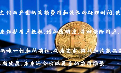 区块链是一种分布式账本技术，其用途广泛且不断演化，以下是一些主要的用途：

### 1. 加密货币
区块链最著名的应用就是比特币及其他加密货币。它通过去中心化的方式，使得用户能够在没有中介的情况下进行交易。

### 2. 智能合约
智能合约是一种自动执行、管理或验证合同的计算机协议。区块链提供了一个可信的平台，使得合约的执行不再依赖于第三方。

### 3. 供应链管理
通过在区块链上记录产品从生产到销售的每一个环节，供应链的透明度和效率得以提升，可以更好地追踪产品来源，打击假冒伪劣商品。

### 4. 物联网
区块链技术可以为物联网设备提供安全性和透明度，使得设备之间的交互更加安全可靠。

### 5. 选举投票
区块链可以确保选票的安全性和透明度，预防选举舞弊，提升投票的公正性和信任度。

### 6. 医疗记录管理
在医疗行业，区块链可以帮助存储患者的医疗记录，确保数据的安全性和共享的便利性，让患者和医生都能更方便地访问相关信息。

### 7. 知识产权保护
区块链可以帮助艺术家和创作者确保他们的作品得到应有的保护，避免盗版和不当使用。

### 8. 跨境支付
区块链技术能够减少传统银行系统中因跨境支付而产生的高额费用和漫长的处理时间，使资金转移更加高效。

### 9. 社交媒体
一些新兴社交媒体平台正在利用区块链技术来保护用户数据，增加透明度，并回馈给用户。

### 10. 非同质化代币（NFT）
NFT利用区块链的独特性，能够证明数字商品的唯一性和所有权，成为艺术、游戏和收藏品领域的新兴趋势。

这些只是区块链的一部分用途，随着技术的不断发展，未来还会出现更多的应用场景。