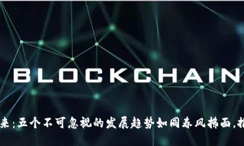 区块链的未来：五个不可忽视的发展趋势如同春风拂面，推动行业变革