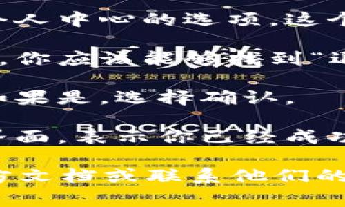 要退出Tokenim或任何类似的应用程序，通常你可以按照以下步骤操作：

1. **打开应用程序**：首先，确保你已经登录到Tokenim应用程序。

2. **进入设置**：在应用程序的界面中，寻找设置或个人中心的选项。这个选项通常可以在主界面的右上角或底部导航栏找到。

3. **找到退出登录选项**：在设置或个人中心界面中，你应该能够找到“退出登录”或“注销”选项。点击这个选项。

4. **确认退出**：程序可能会提示你确认是否退出。如果是，选择确认。

5. **成功退出**：一旦成功退出，你将被返回到登录界面，表示你已经成功退出了Tokenim。

如果在操作过程中遇到困难，建议查阅Tokenim的官方文档或联系他们的客户服务以获得帮助。