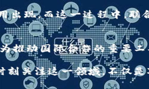 联合国与区块链的关系是一个复杂而富有前景的主题。区块链技术的透明性、去中心化和安全性吸引了联合国及其多个机构的注意，因为这些特点可以帮助联合国在多个领域实现其目标和使命。

区块链技术的本质
区块链是一种分布式账本技术，其核心是透明和不可篡改的特性。可以把它比作一座大型的图书馆，所有人都可以看到书籍的内容，但无人能够随意改动这些书籍。每一页的更新都需要经过大家的认可，这使得信息的传递更加安全可信。

联合国的使命与目标
联合国的使命是促进国际合作，以解决全球范围内的挑战，包括和平与安全、可持续发展、气候变化以及人权等问题。借助区块链技术，联合国可以提升其运作效率，尤其是在信息透明性和资源追踪方面。

区块链在联合国中的应用实例
在联合国运作中，区块链的应用已经开始显现。例如，在难民管理和人道主义援助方面，通过区块链能够实时追踪资金流向和物资分发情况，确保援助能够准确、高效地到达需要帮助的人。想象一下，如果援助资金像上演奇幻魔法一样，准确无误地到达每一个难民的手中，多么美妙啊！

透明度与信任
区块链的透明性使得每一笔交易和记录都可以被验证，所有相关方能够清楚每一项资金是如何使用的。这对于增强组织内部及外部的信任感至关重要。可以说，区块链就像是一个透明的玻璃屋，所有的行为都在阳光下，没人敢做坏事。

数据安全与隐私保护
在联合国的许多项目中，数据安全和隐私是至关重要的。区块链可以提供高水平的安全性，确保敏感数据不会被未授权访问。想象一下，你的私人派对，只有受邀的朋友可以进入，而区块链就好比你手中那把神奇的钥匙，确保只有对的人能看到对的信息。

抗击腐败的利器
区块链的另一项重要应用是其在打击腐败方面的潜力。通过实现资金和资源的透明化，区块链可以有效地降低腐败的风险。这就像给腐败行为装上了监控摄像头，无处可逃。

区块链与可持续发展目标
联合国在2015年设定的可持续发展目标（SDGs）中，涵盖了众多与环境、经济和社会相关的议题。区块链技术的引入，可以在各个领域促进数据共享和合作，进而支持这些目标的实现。可以把区块链想象成一根连接每个人的绳索，绑住大家共同朝着一个方向前进。

未来展望
尽管当前区块链技术在联合国的应用仍处于探索阶段，但随着技术的不断进步和各国意识的提高，相信将来会有更多创新的应用出现。而这一过程中，联合国将如同一个耐心的园丁，细心呵护这一技术的成长，以期带来更好的全球治理和福祉。

总结
总之，联合国与区块链的关系正如两者的舞步，彼此依赖、相辅相成。随着全球面临越来越多复杂的问题，区块链技术极有可能成为推动国际合作的重要工具。希望在不久的将来，我们能看到一个更加美好、透明和可信的国际社会. 

区块链技术的实现和应用过程像是一场全球性的集体舞蹈，每个人都在其中占有一席之地，并共同推动这一场景的发展。因此，时刻关注这一领域，不仅是对新技术的追求，更是为了我们每一个人能生活在一个公平、透明的世界中。