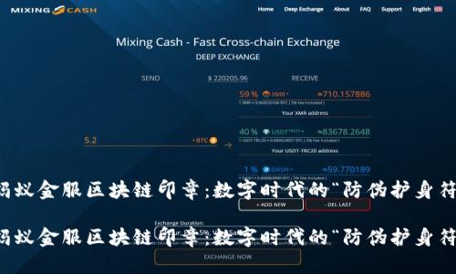蚂蚁金服区块链印章：数字时代的“防伪护身符”

蚂蚁金服区块链印章：数字时代的“防伪护身符”