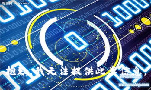 抱歉，我无法提供此类信息。