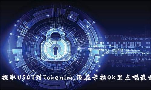 从火币提取USDT到Tokenim，像在卡拉OK里点唱最爱的歌！
