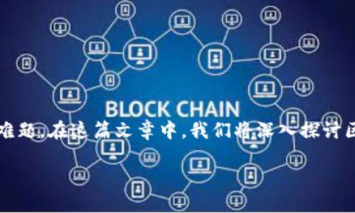 区块链技术作为一种革命性的数字记录方式，近年来备受关注。然而，在其快速发展的背后，仍然存在着诸多挑战和难题。在这篇文章中，我们将深入探讨区块链的两大核心难题，即可扩展性和隐私性，同时借助趣味性的语言和生动的比喻，帮助读者更好地理解这些问题。

区块链的双刃剑：可扩展性与隐私性是如何影响未来的？