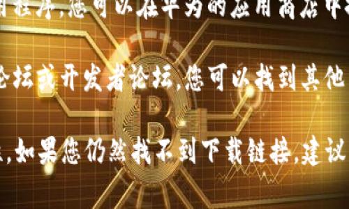 要下载华为的 TokenIM （通常用于设备认证或安全管理），您可以通过以下步骤找到下载地址：

1. **访问华为官方网站**：首先，前往华为的官方网站或开发者中心，这里通常会提供有关其产品和服务的最新信息。

2. **搜索 TokenIM**：在网站的搜索框中输入 