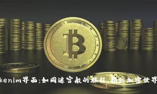 探索Tokenim界面：如同迷宫般的旅程，揭秘加密世界的奥秘